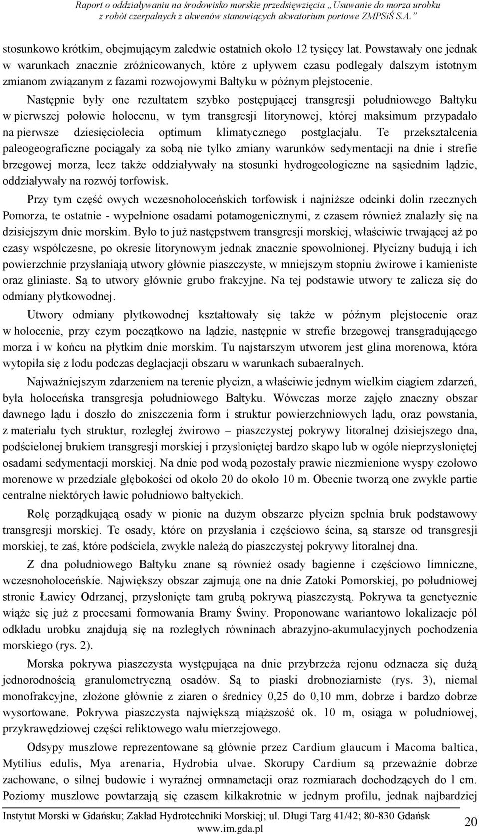 Następnie były one rezultatem szybko postępującej transgresji południowego Bałtyku w pierwszej połowie holocenu, w tym transgresji litorynowej, której maksimum przypadało na pierwsze dziesięciolecia