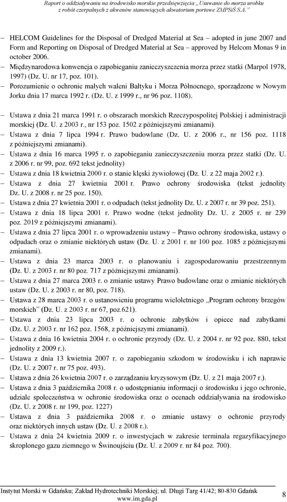 Porozumienie o ochronie małych waleni Bałtyku i Morza Północnego, sporządzone w Nowym Jorku dnia 17 marca 1992 r. (Dz. U. z 1999 r., nr 96 poz. 1108). Ustawa z dnia 21 marca 1991 r.