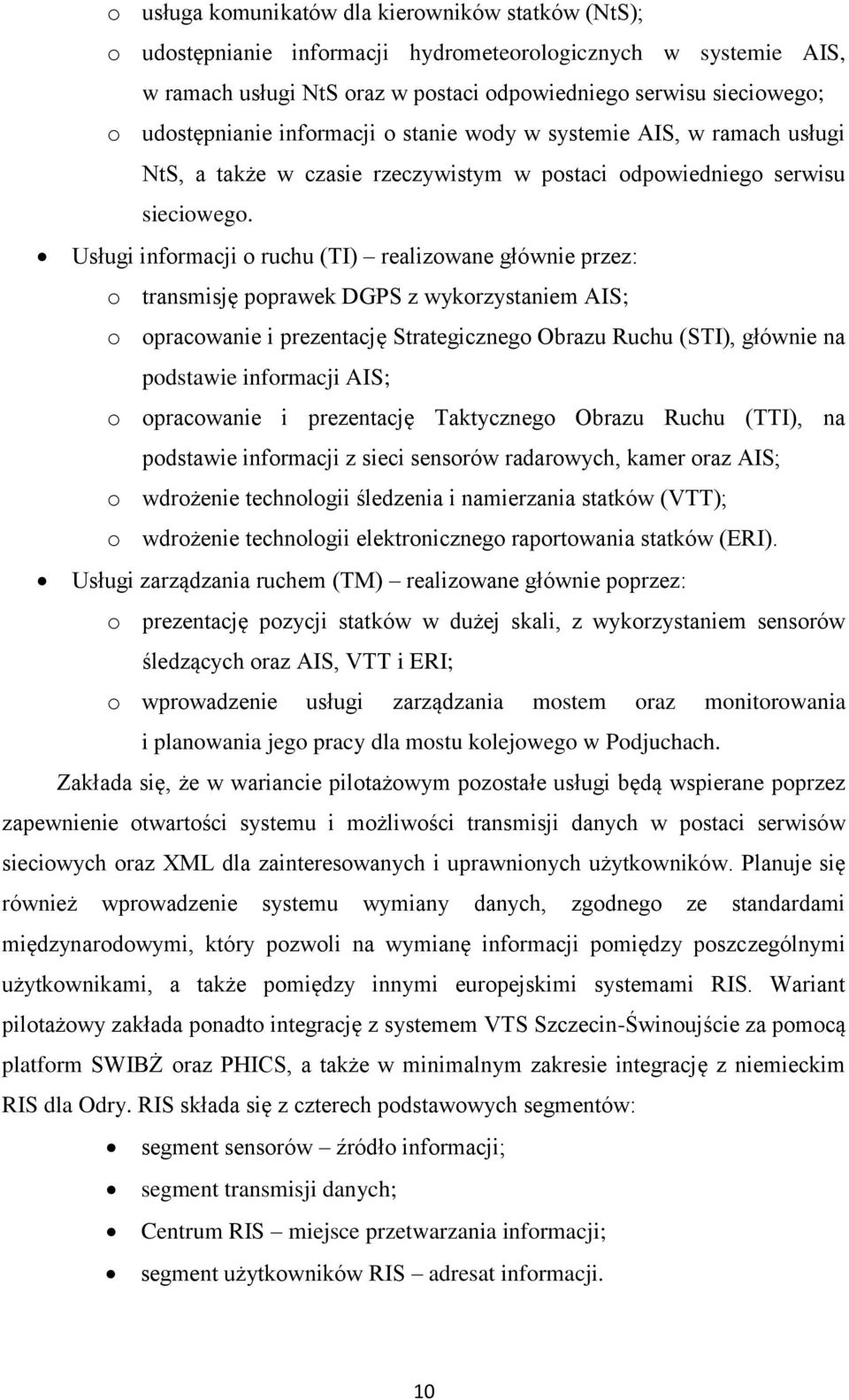 Usługi informacji o ruchu (TI) realizowane głównie przez: o transmisję poprawek DGPS z wykorzystaniem AIS; o opracowanie i prezentację Strategicznego Obrazu Ruchu (STI), głównie na podstawie