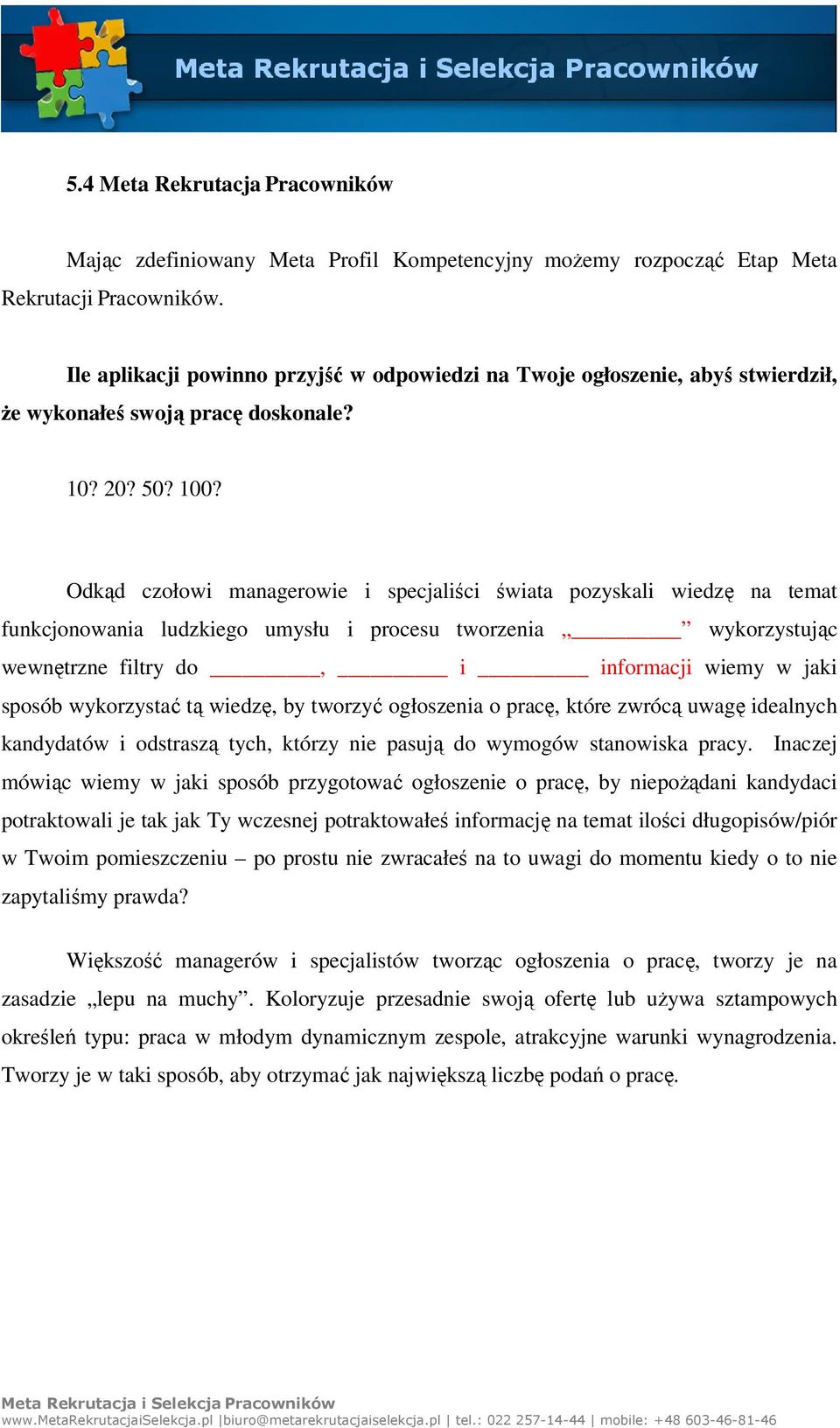 Odkąd czołowi managerowie i specjaliści świata pozyskali wiedzę na temat funkcjonowania ludzkiego umysłu i procesu tworzenia wykorzystując wewnętrzne filtry do, i informacji wiemy w jaki sposób