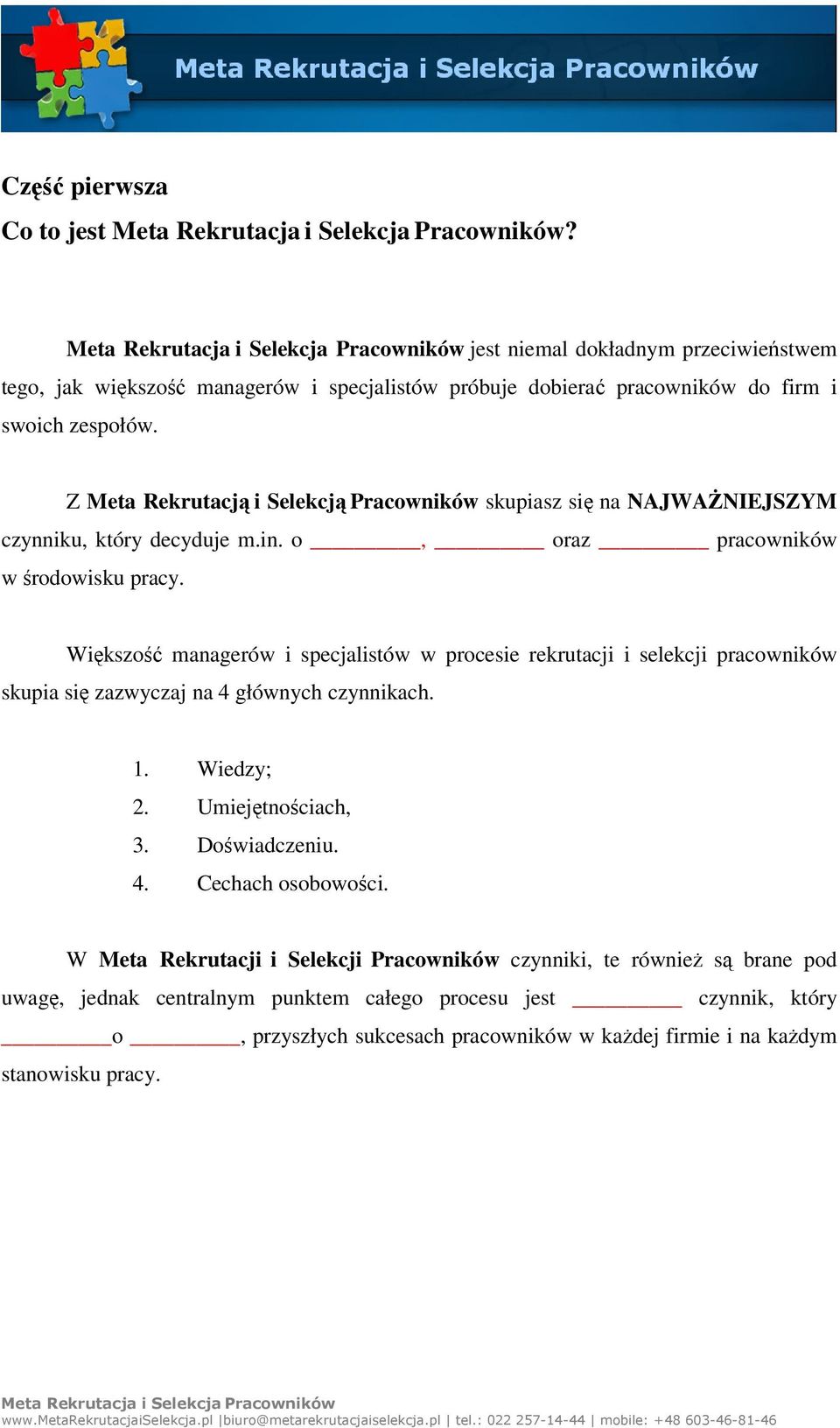 Większość managerów i specjalistów w procesie rekrutacji i selekcji pracowników skupia się zazwyczaj na 4 głównych czynnikach. 1. Wiedzy; 2. Umiejętnościach, 3. Doświadczeniu. 4. Cechach osobowości.