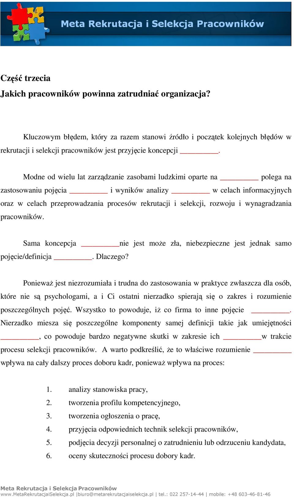 Modne od wielu lat zarządzanie zasobami ludzkimi oparte na polega na zastosowaniu pojęcia i wyników analizy w celach informacyjnych oraz w celach przeprowadzania procesów rekrutacji i selekcji,