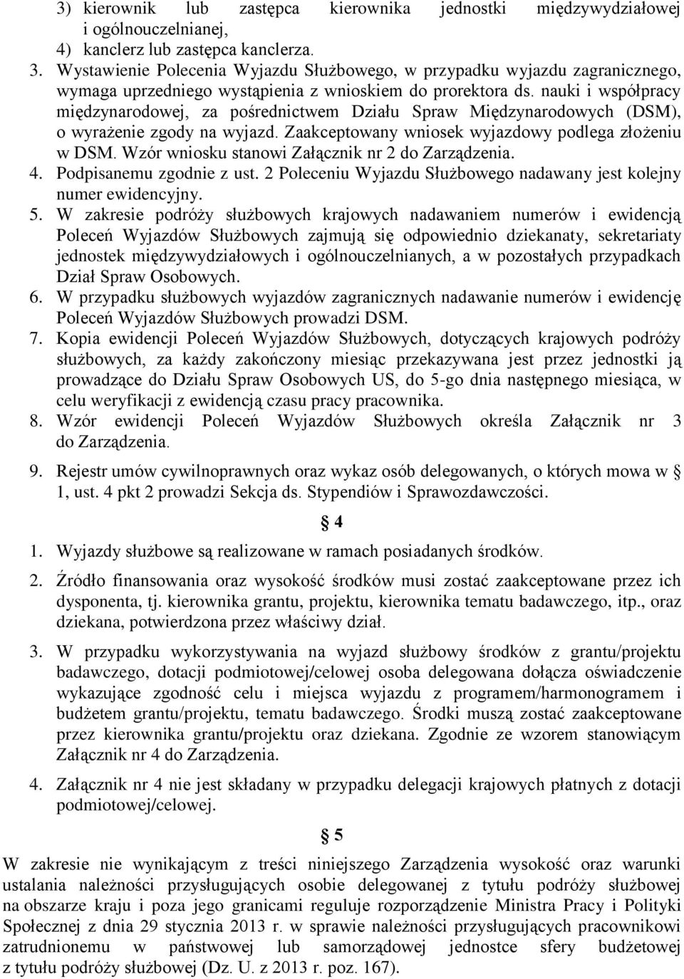 nauki i współpracy międzynarodowej, za pośrednictwem Działu Spraw Międzynarodowych (DSM), o wyrażenie zgody na wyjazd. Zaakceptowany wniosek wyjazdowy podlega złożeniu w DSM.