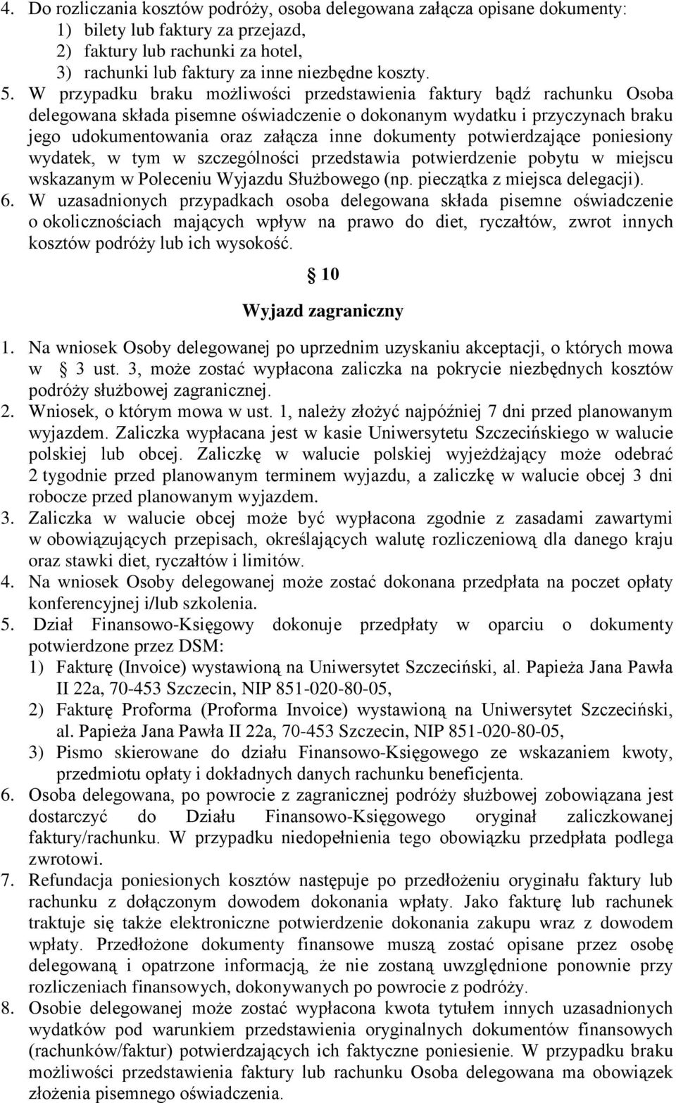 potwierdzające poniesiony wydatek, w tym w szczególności przedstawia potwierdzenie pobytu w miejscu wskazanym w Poleceniu Wyjazdu Służbowego (np. pieczątka z miejsca delegacji). 6.