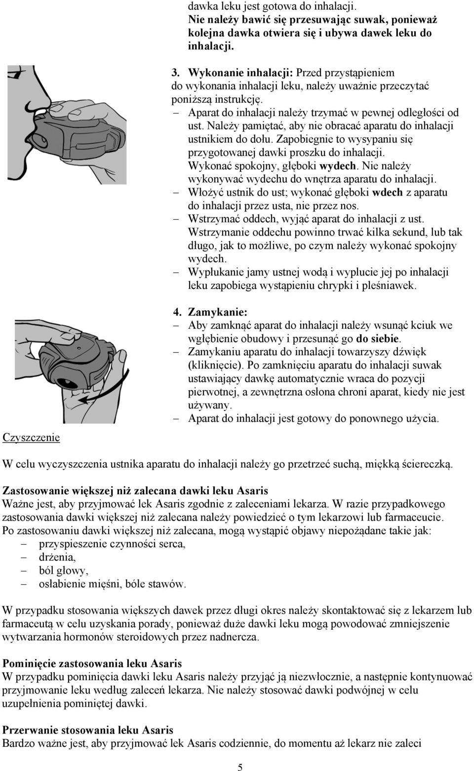 Należy pamiętać, aby nie obracać aparatu do inhalacji ustnikiem do dołu. Zapobiegnie to wysypaniu się przygotowanej dawki proszku do inhalacji. Wykonać spokojny, głęboki wydech.