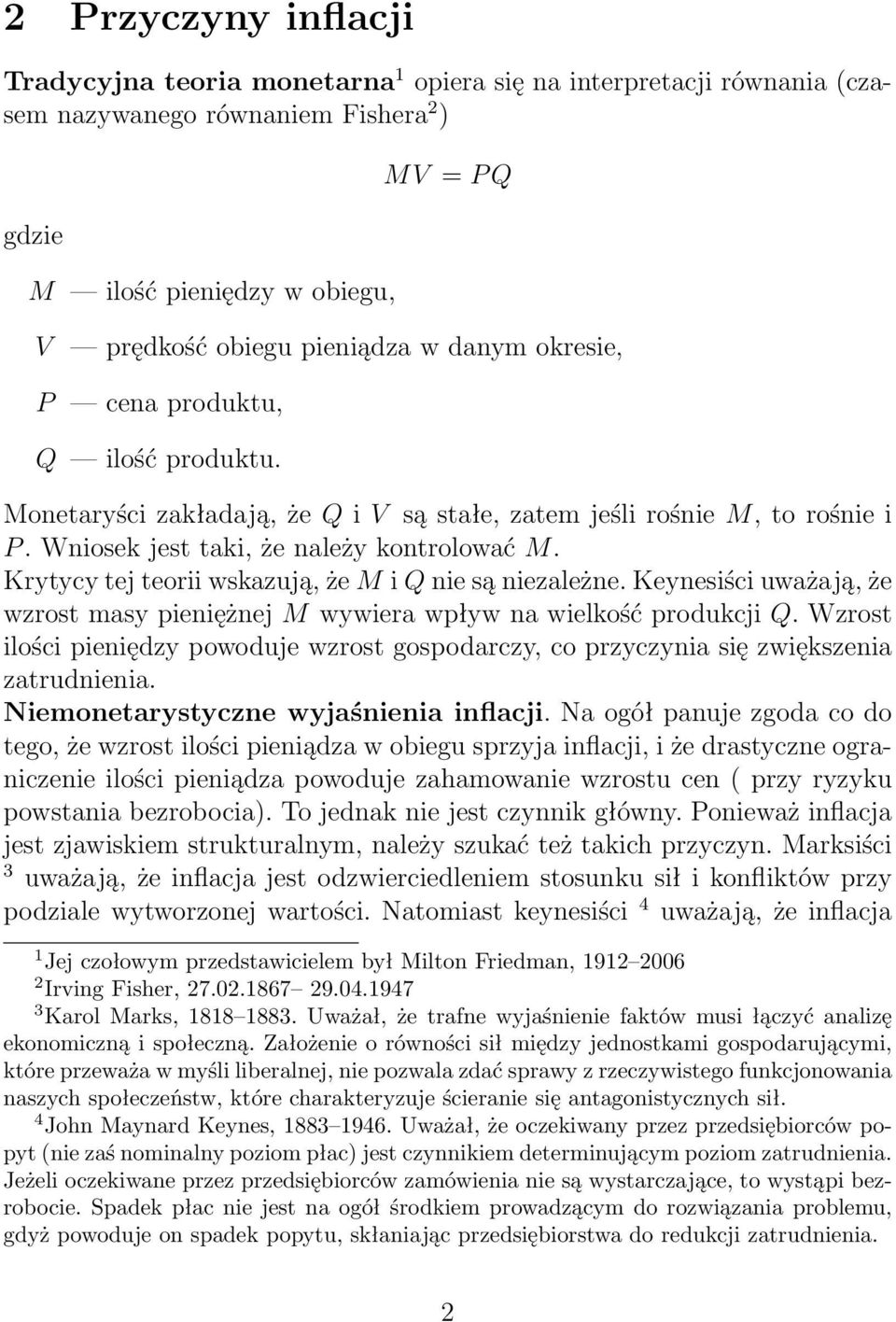 Krytycy tej teorii wskazują, że M i Q nie są niezależne. Keynesiści uważają, że wzrost masy pieniężnej M wywiera wpływ na wielkość produkcji Q.