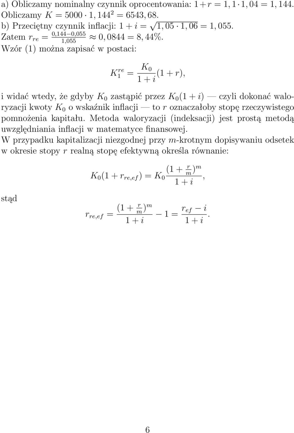 1,055 Wzór (1) można zapisać w postaci: K1 re = K 0 (1 + r), i widać wtedy, że gdyby K 0 zastąpić przez K 0 () czyli dokonać waloryzacji kwoty K 0 o wskaźnik inflacji to r oznaczałoby