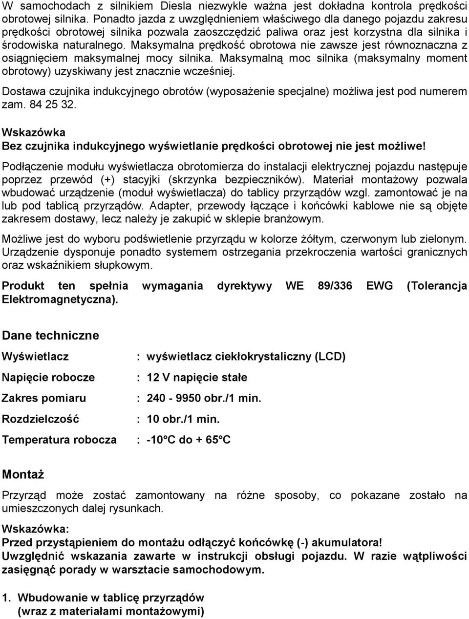 Maksymalna prędkość obrotowa nie zawsze jest równoznaczna z osiągnięciem maksymalnej mocy silnika. Maksymalną moc silnika (maksymalny moment obrotowy) uzyskiwany jest znacznie wcześniej.