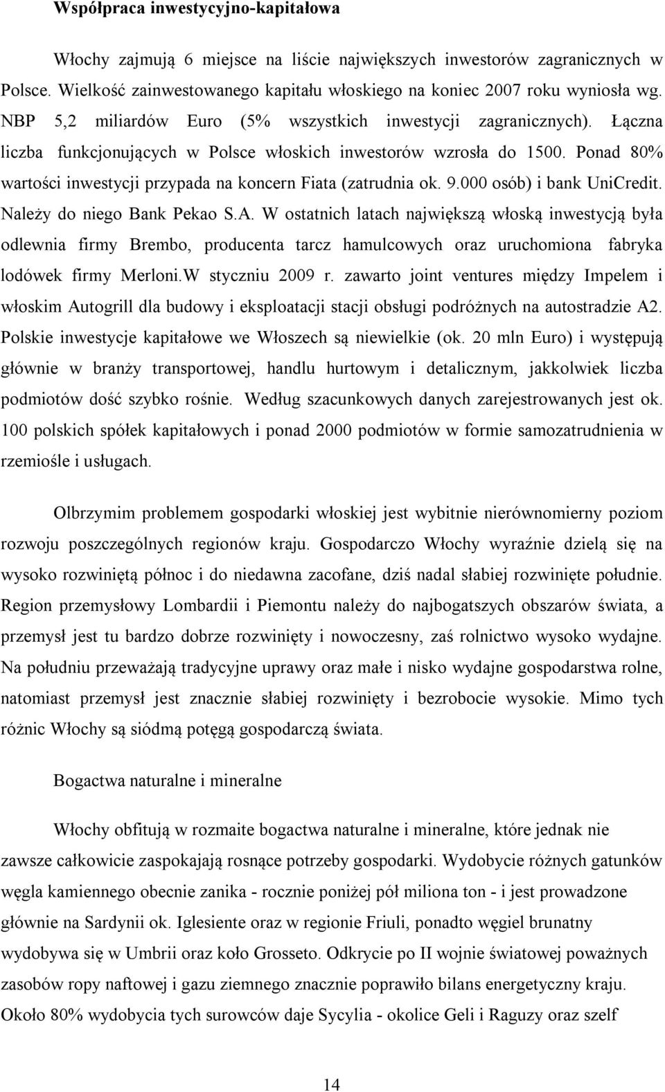 Ponad 80% wartości inwestycji przypada na koncern Fiata (zatrudnia ok. 9.000 osób) i bank UniCredit. Należy do niego Bank Pekao S.A.