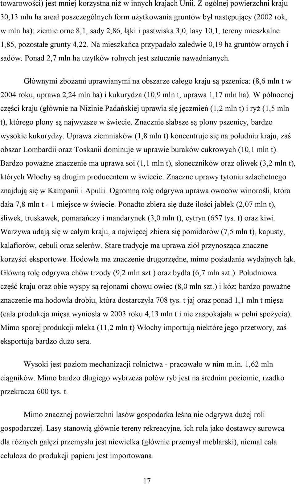 mieszkalne 1,85, pozostałe grunty 4,22. Na mieszkańca przypadało zaledwie 0,19 ha gruntów ornych i sadów. Ponad 2,7 mln ha użytków rolnych jest sztucznie nawadnianych.