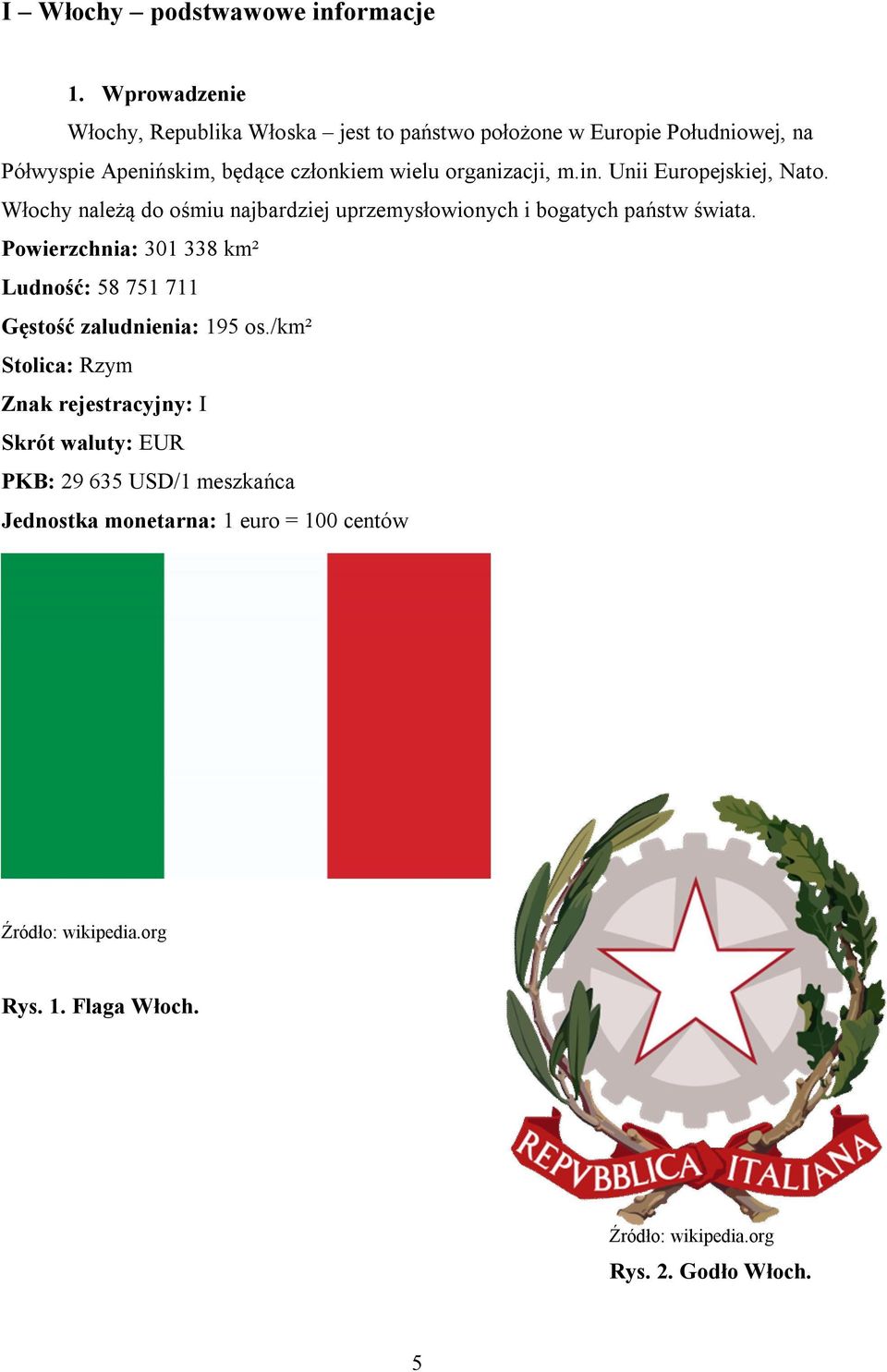organizacji, m.in. Unii Europejskiej, Nato. Włochy należą do ośmiu najbardziej uprzemysłowionych i bogatych państw świata.