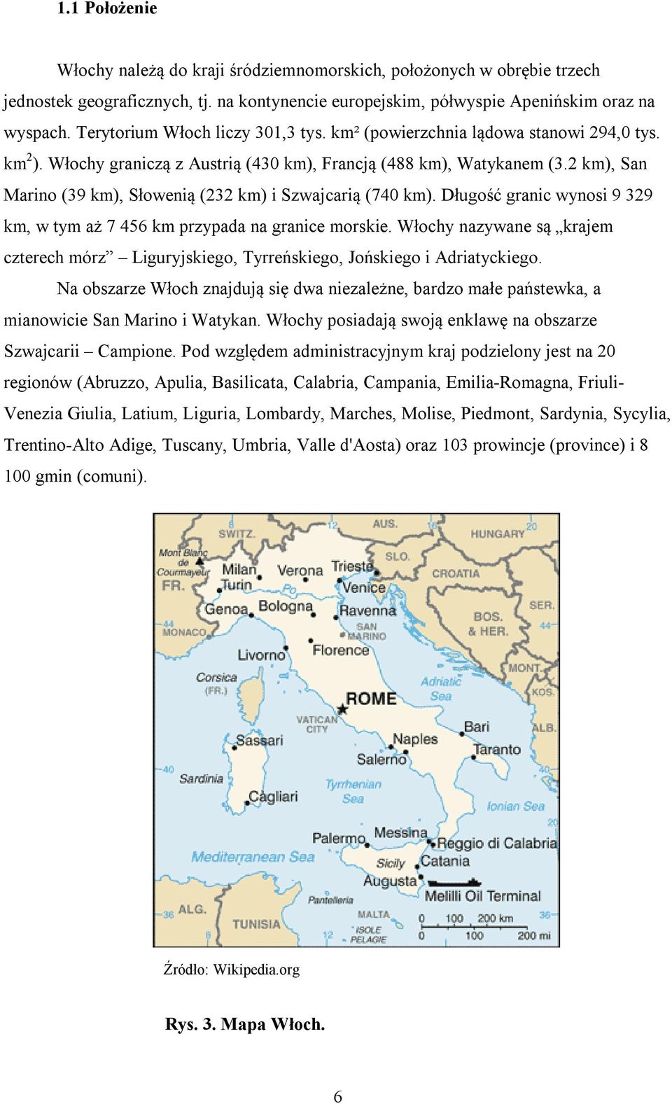 2 km), San Marino (39 km), Słowenią (232 km) i Szwajcarią (740 km). Długość granic wynosi 9 329 km, w tym aż 7 456 km przypada na granice morskie.