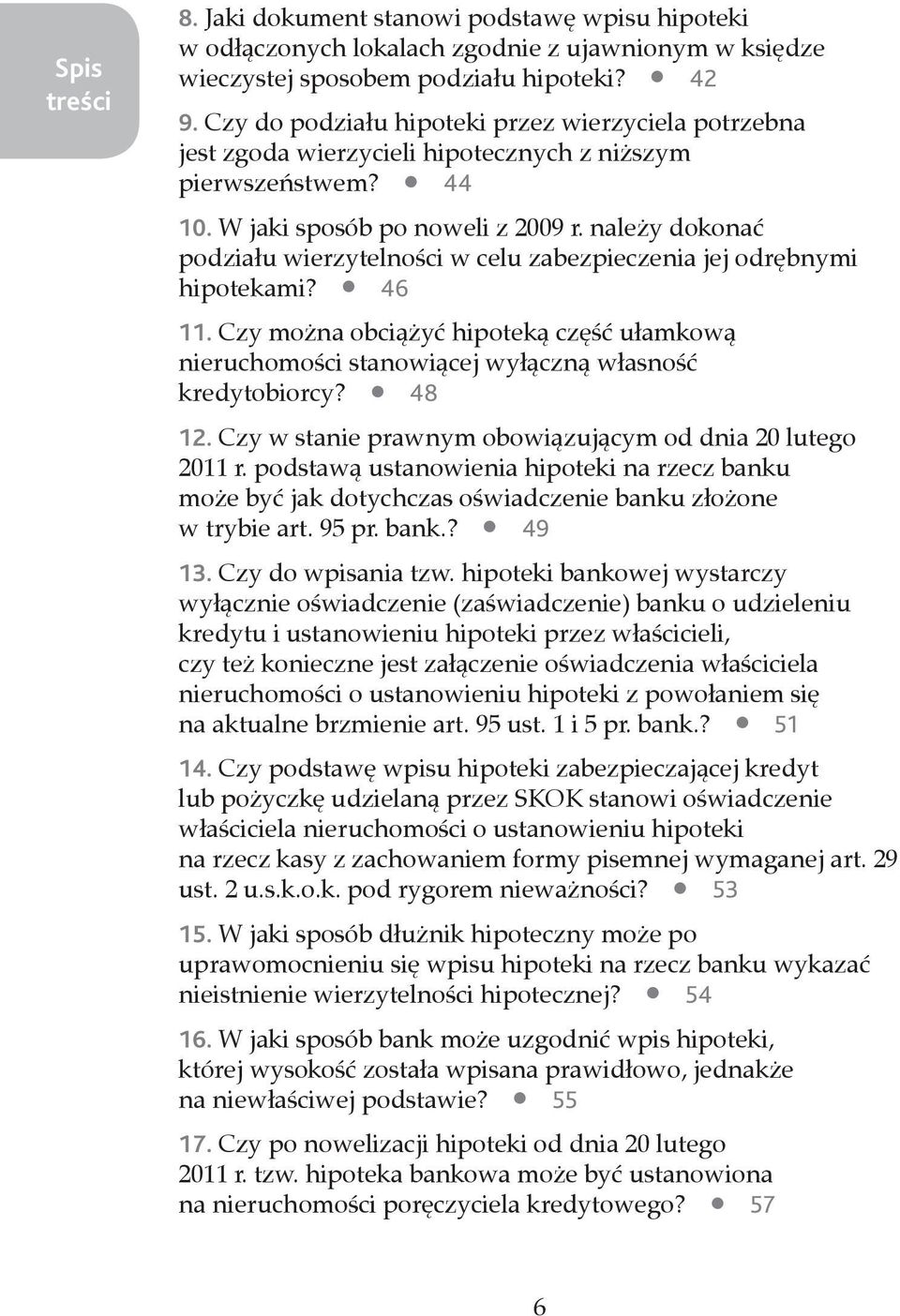 należy dokonać podziału wierzytelności w celu zabezpieczenia jej odrębnymi hipotekami? 46 11. Czy można obciążyć hipoteką część ułamkową nieruchomości stanowiącej wyłączną własność kredytobiorcy?