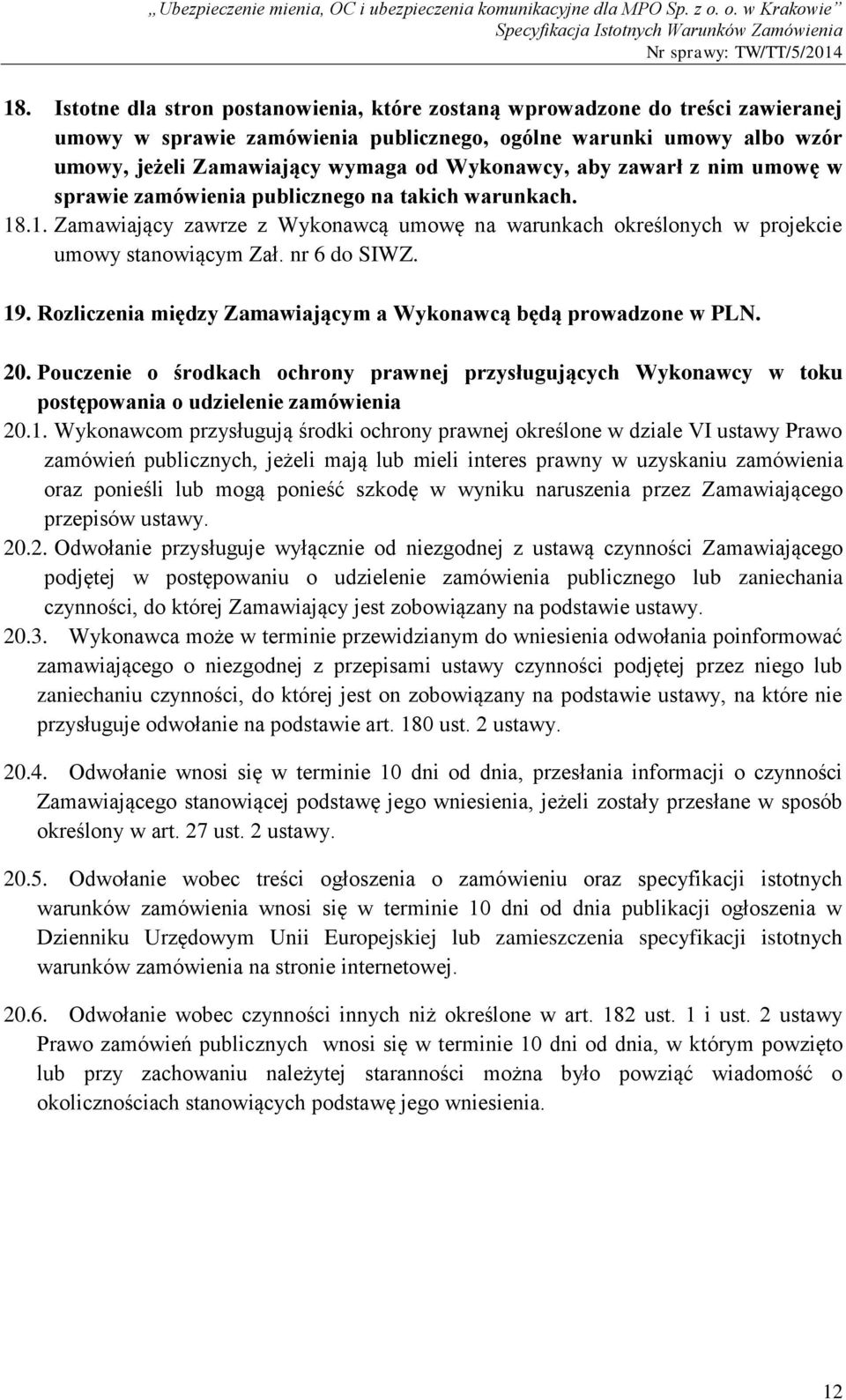 nr 6 do SIWZ. 19. Rozliczenia między Zamawiającym a Wykonawcą będą prowadzone w PLN. 20. Pouczenie o środkach ochrony prawnej przysługujących Wykonawcy w toku postępowania o udzielenie zamówienia 20.