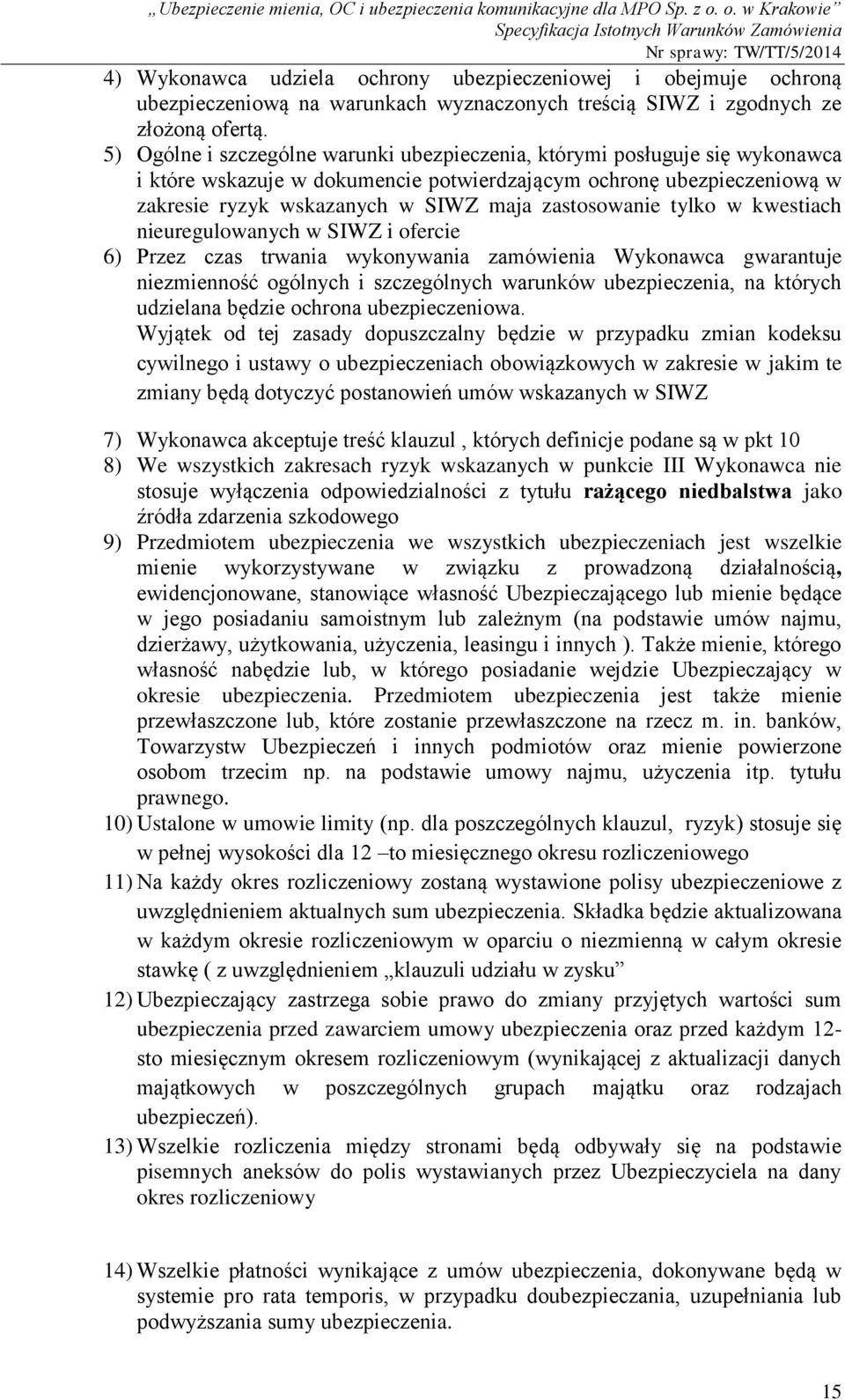 zastosowanie tylko w kwestiach nieuregulowanych w SIWZ i ofercie 6) Przez czas trwania wykonywania zamówienia Wykonawca gwarantuje niezmienność ogólnych i szczególnych warunków ubezpieczenia, na