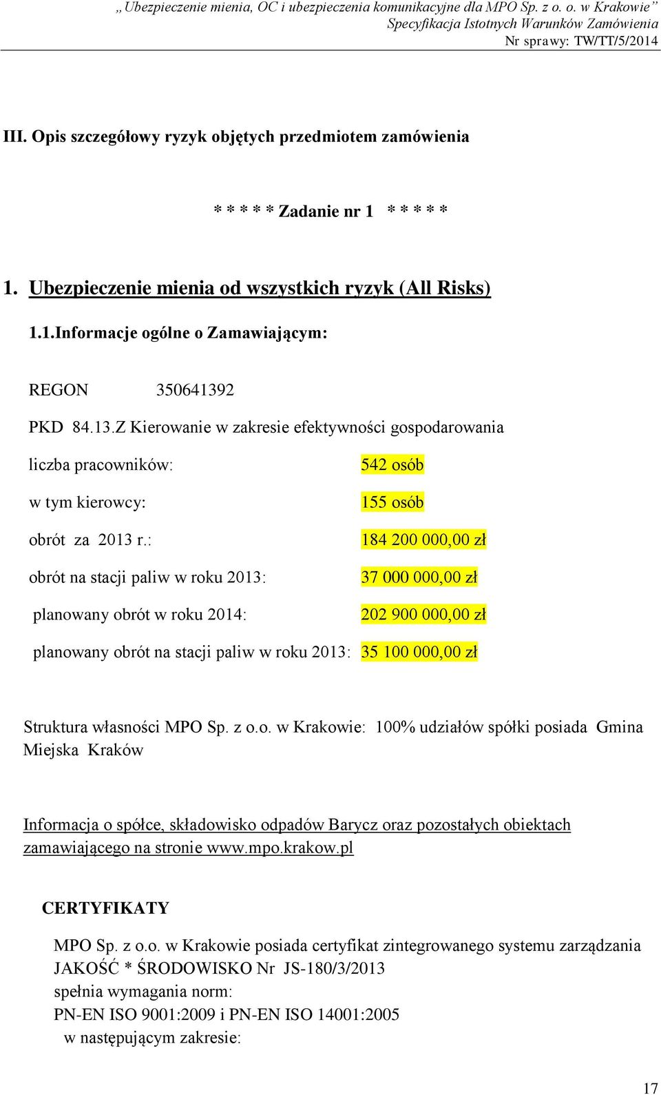 : obrót na stacji paliw w roku 2013: planowany obrót w roku 2014: 542 osób 155 osób 184 200 000,00 zł 37 000 000,00 zł 202 900 000,00 zł planowany obrót na stacji paliw w roku 2013: 35 100 000,00 zł