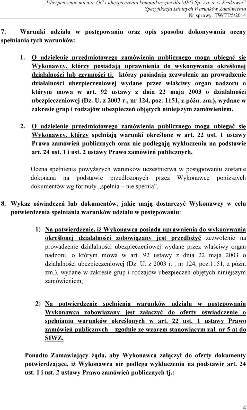 którzy posiadają zezwolenie na prowadzenie działalności ubezpieczeniowej wydane przez właściwy organ nadzoru o którym mowa w art. 92 ustawy z dnia 22 maja 2003 o działalności ubezpieczeniowej (Dz. U.