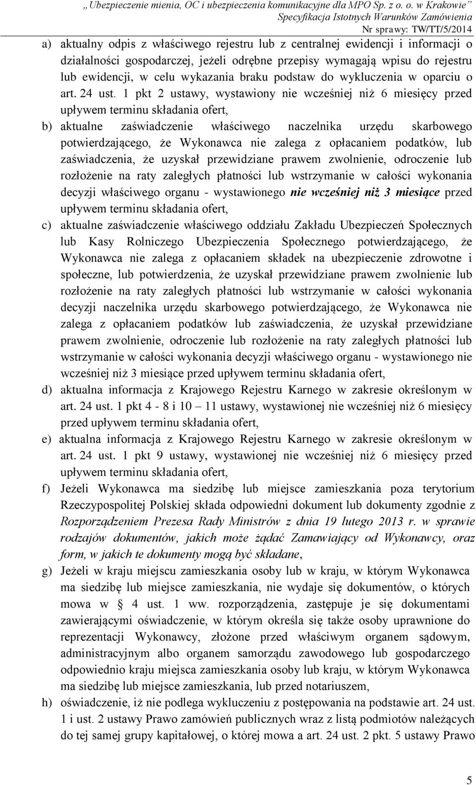 1 pkt 2 ustawy, wystawiony nie wcześniej niż 6 miesięcy przed upływem terminu składania ofert, b) aktualne zaświadczenie właściwego naczelnika urzędu skarbowego potwierdzającego, że Wykonawca nie