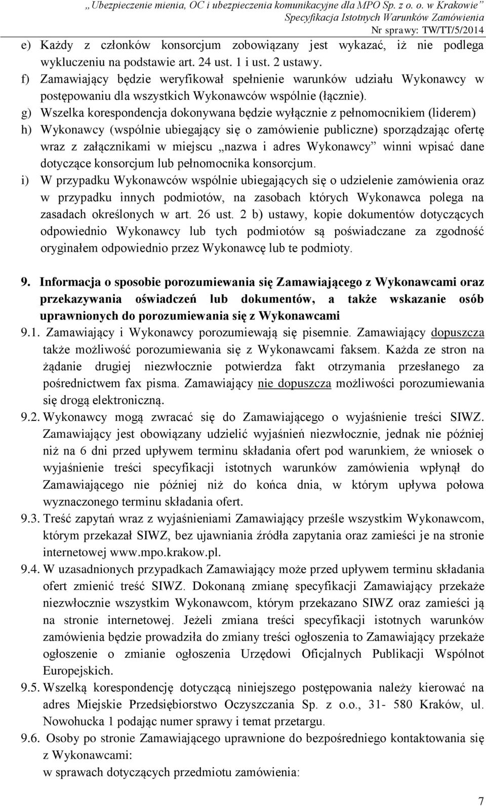 g) Wszelka korespondencja dokonywana będzie wyłącznie z pełnomocnikiem (liderem) h) Wykonawcy (wspólnie ubiegający się o zamówienie publiczne) sporządzając ofertę wraz z załącznikami w miejscu nazwa