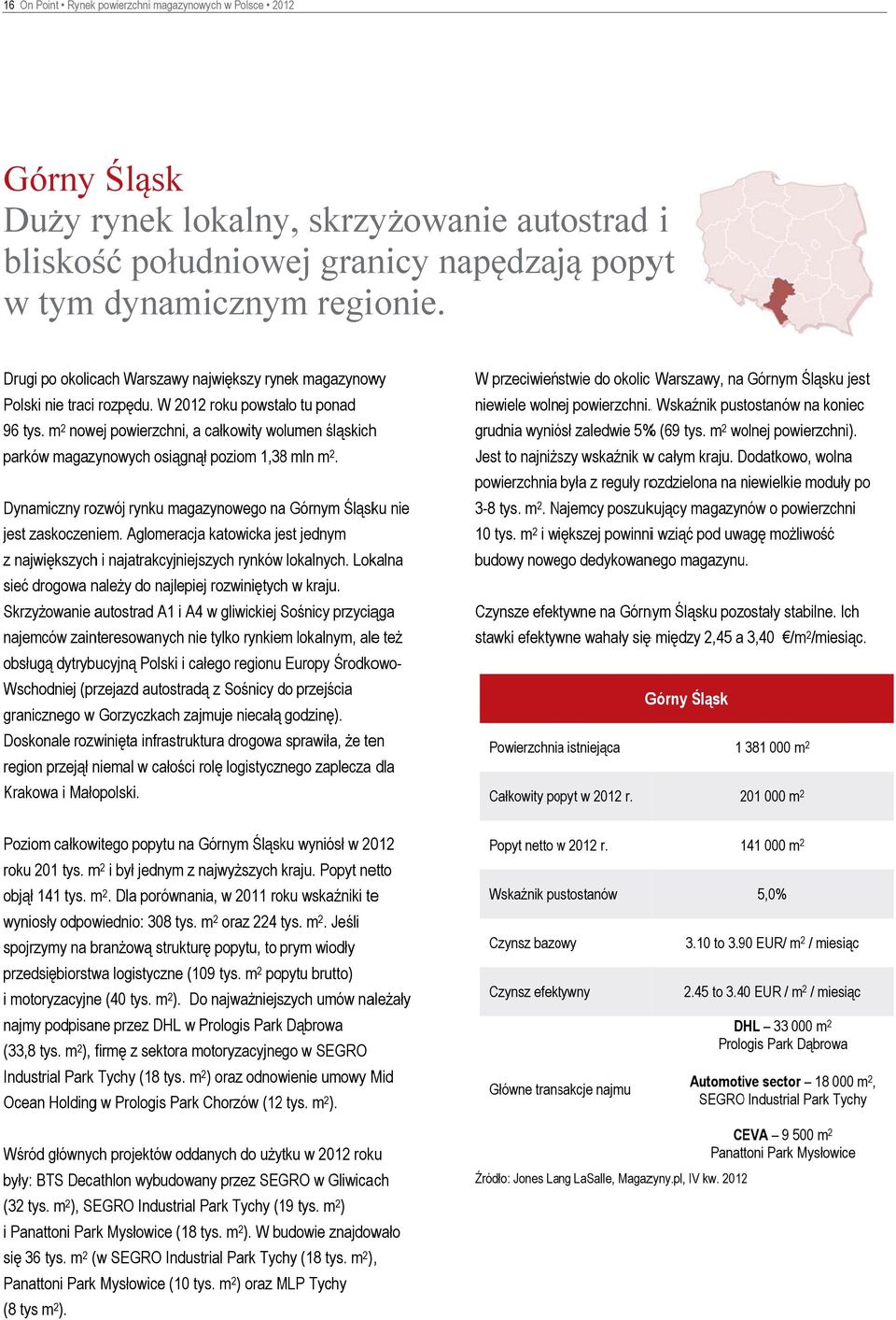 m 2 nowej powierzchni, a całkowity wolumen śląskichh parków magazynowych osiągnął poziom 1,388 mln m 2. Dynamiczny rozwój rynku magazynowego naa Górnym Śląsku nie jest j zaskoczeniem.