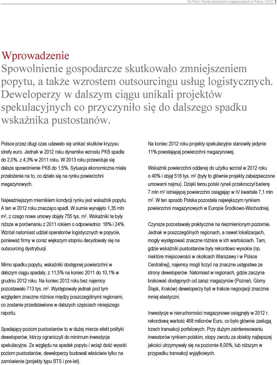 Jednak w 2012 roku dynamika wzrostu PKB spadła do 2,0%. z 4,3% w 2011 roku. W 2013 roku przewiduje się dalsze spowolnienie PKB do 1,5%.