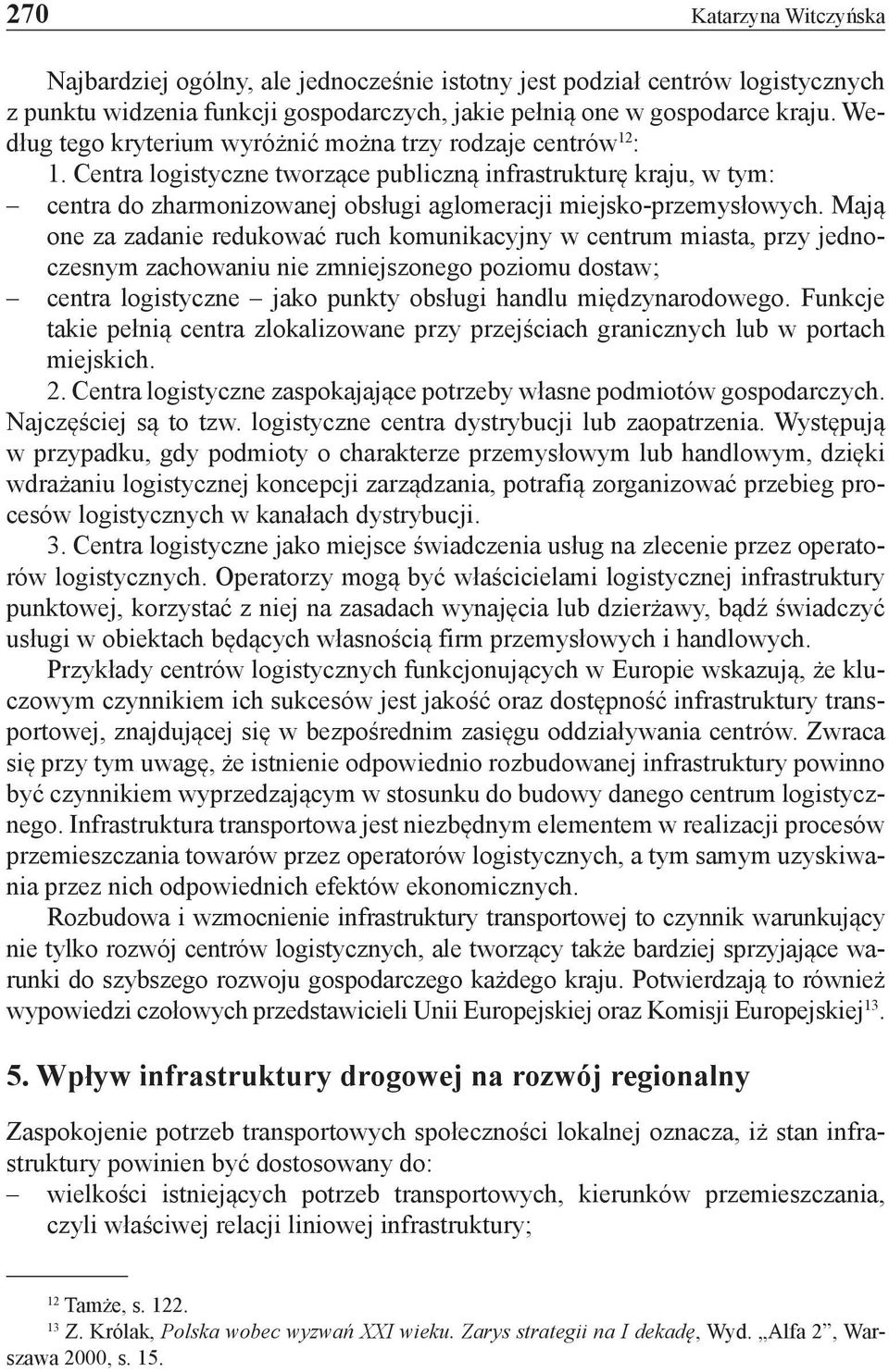 Centra logistyczne tworzące publiczną infrastrukturę kraju, w tym: centra do zharmonizowanej obsługi aglomeracji miejsko-przemysłowych.