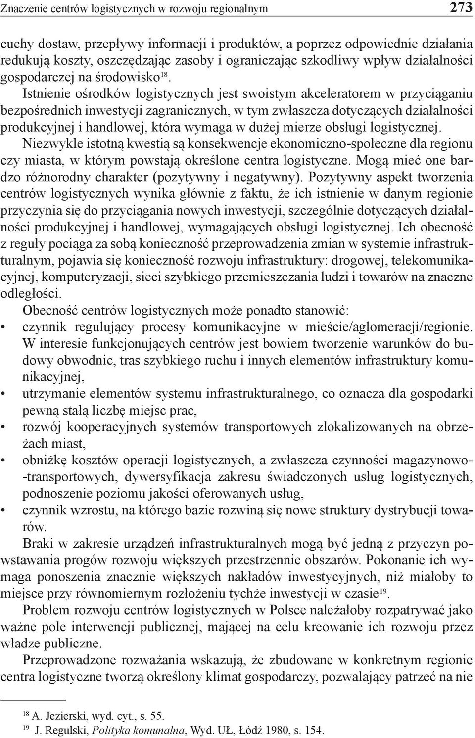 Istnienie ośrodków logistycznych jest swoistym akceleratorem w przyciąganiu bezpośrednich inwestycji zagranicznych, w tym zwłaszcza dotyczących działalności produkcyjnej i handlowej, która wymaga w