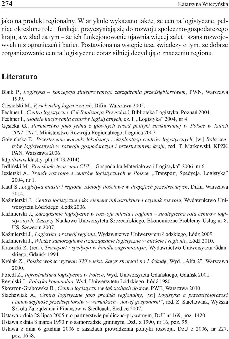 zalet i szans rozwojowych niż ograniczeń i barier. Postawiona na wstępie teza świadczy o tym, że dobrze zorganizowanie centra logistyczne coraz silniej decydują o znaczeniu regionu.