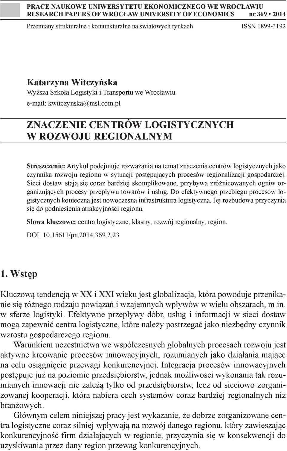 pl ZNACZENIE CENTRÓW LOGISTYCZNYCH W ROZWOJU REGIONALNYM Streszczenie: Artykuł podejmuje rozważania na temat znaczenia centrów logistycznych jako czynnika rozwoju regionu w sytuacji postępujących