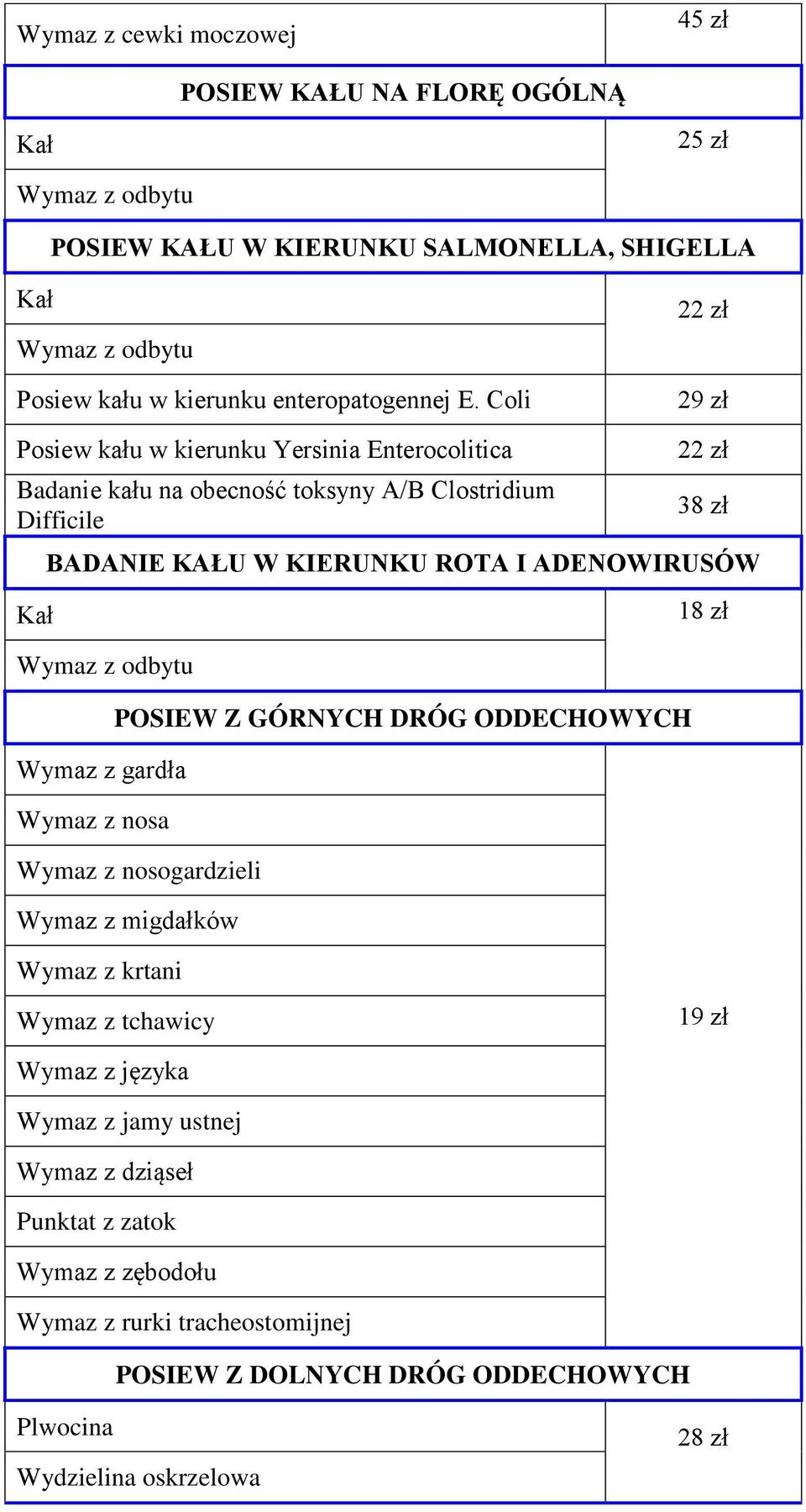 ADENOWIRUSÓW Wymaz z odbytu Wymaz z gardła Wymaz z nosa POSIEW Z GÓRNYCH DRÓG ODDECHOWYCH Wymaz z nosogardzieli Wymaz z migdałków 18 zł Wymaz z krtani Wymaz z tchawicy 19 zł