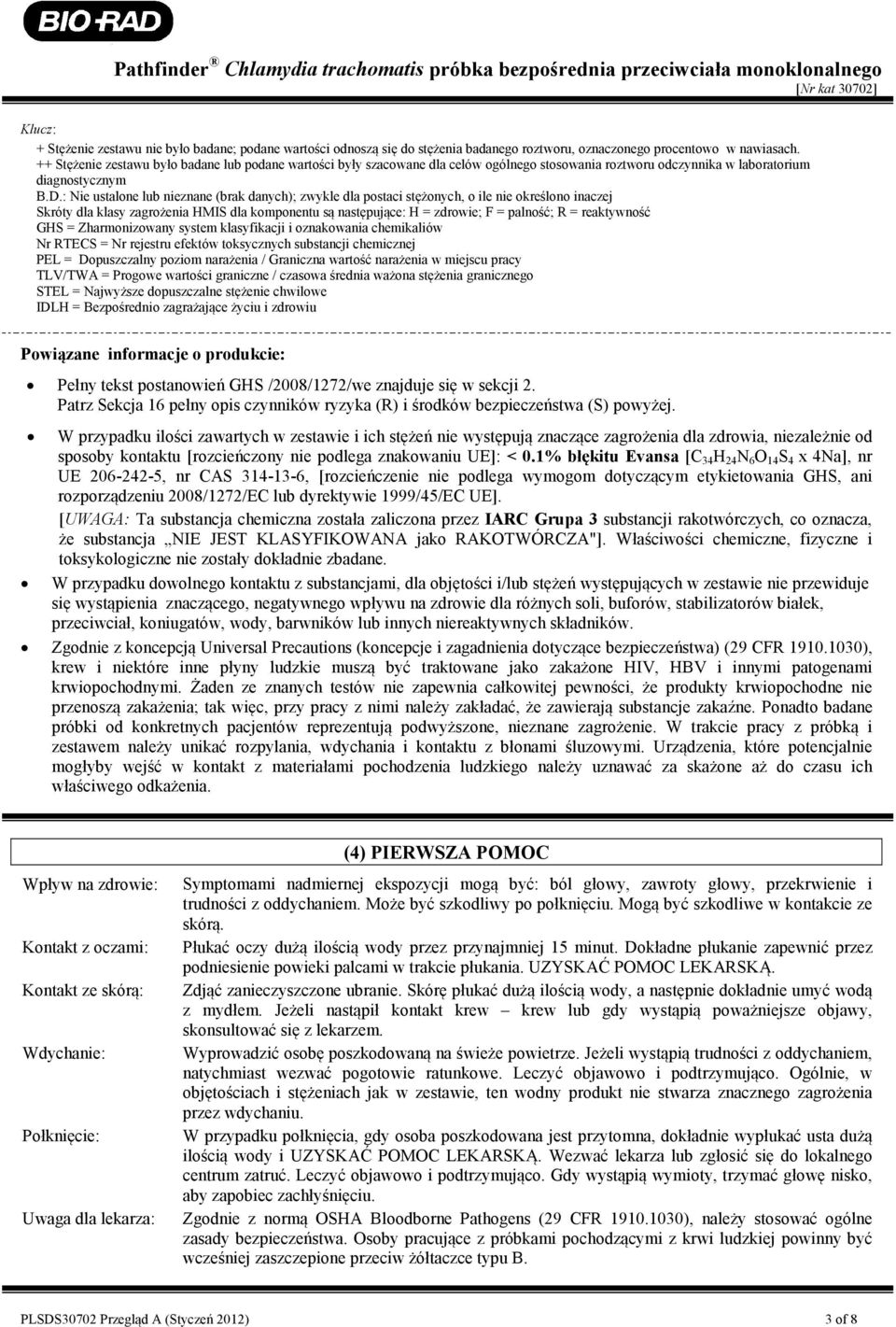 : Nie ustalone lub nieznane (brak danych); zwykle dla postaci stężonych, o ile nie określono inaczej Skróty dla klasy zagrożenia HMIS dla komponentu są następujące: H = zdrowie; F = palność; R =