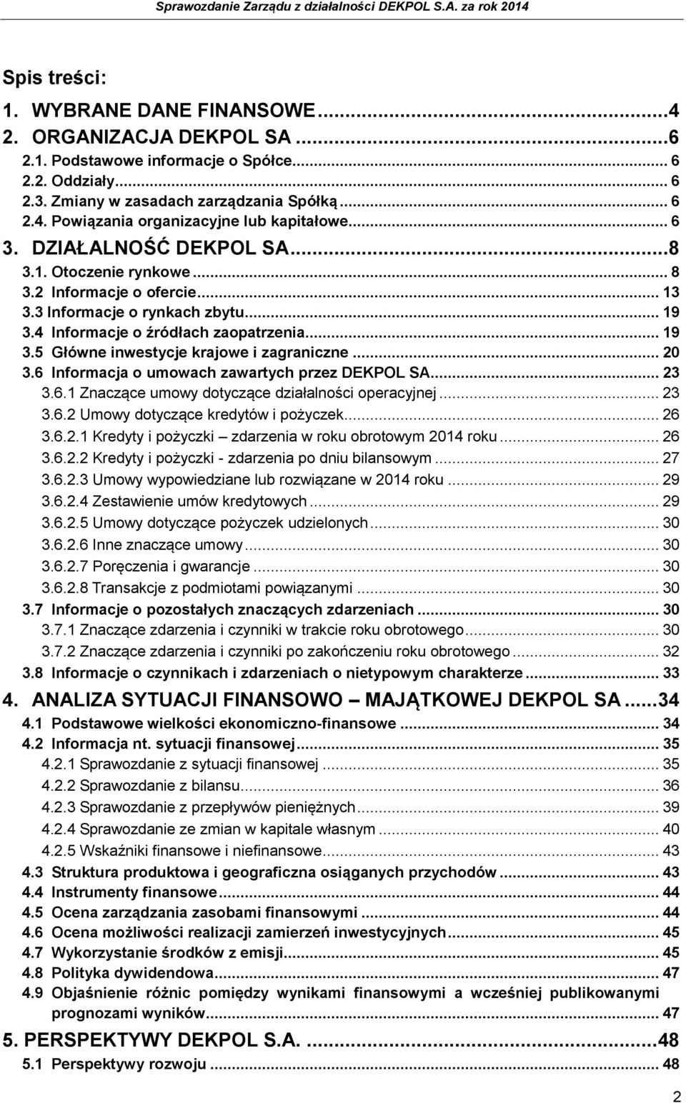 .. 20 3.6 Informacja o umowach zawartych przez DEKPOL SA... 23 3.6.1 Znaczące umowy dotyczące działalności operacyjnej... 23 3.6.2 Umowy dotyczące kredytów i pożyczek... 26 3.6.2.1 Kredyty i pożyczki zdarzenia w roku obrotowym 2014 roku.