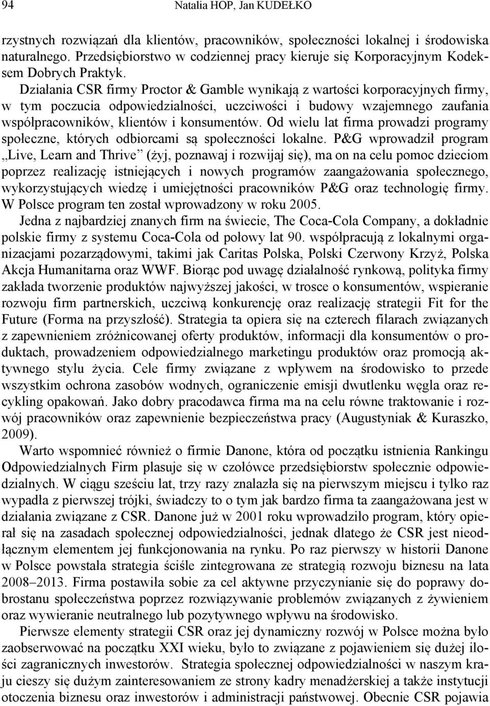 Działania CSR firmy Proctor & Gamble wynikają z wartości korporacyjnych firmy, w tym poczucia odpowiedzialności, uczciwości i budowy wzajemnego zaufania współpracowników, klientów i konsumentów.