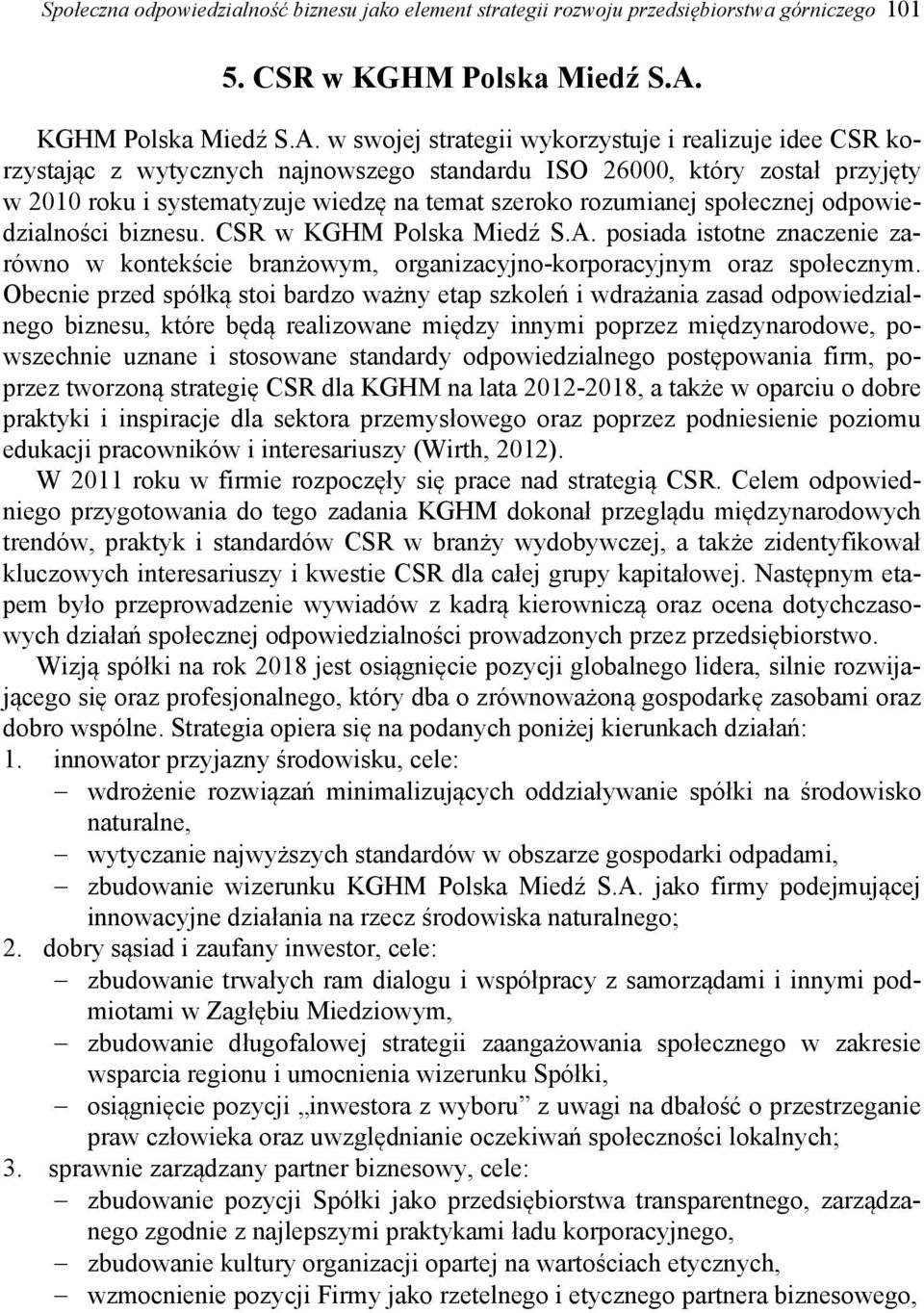 w swojej strategii wykorzystuje i realizuje idee CSR korzystając z wytycznych najnowszego standardu ISO 26000, który został przyjęty w 2010 roku i systematyzuje wiedzę na temat szeroko rozumianej