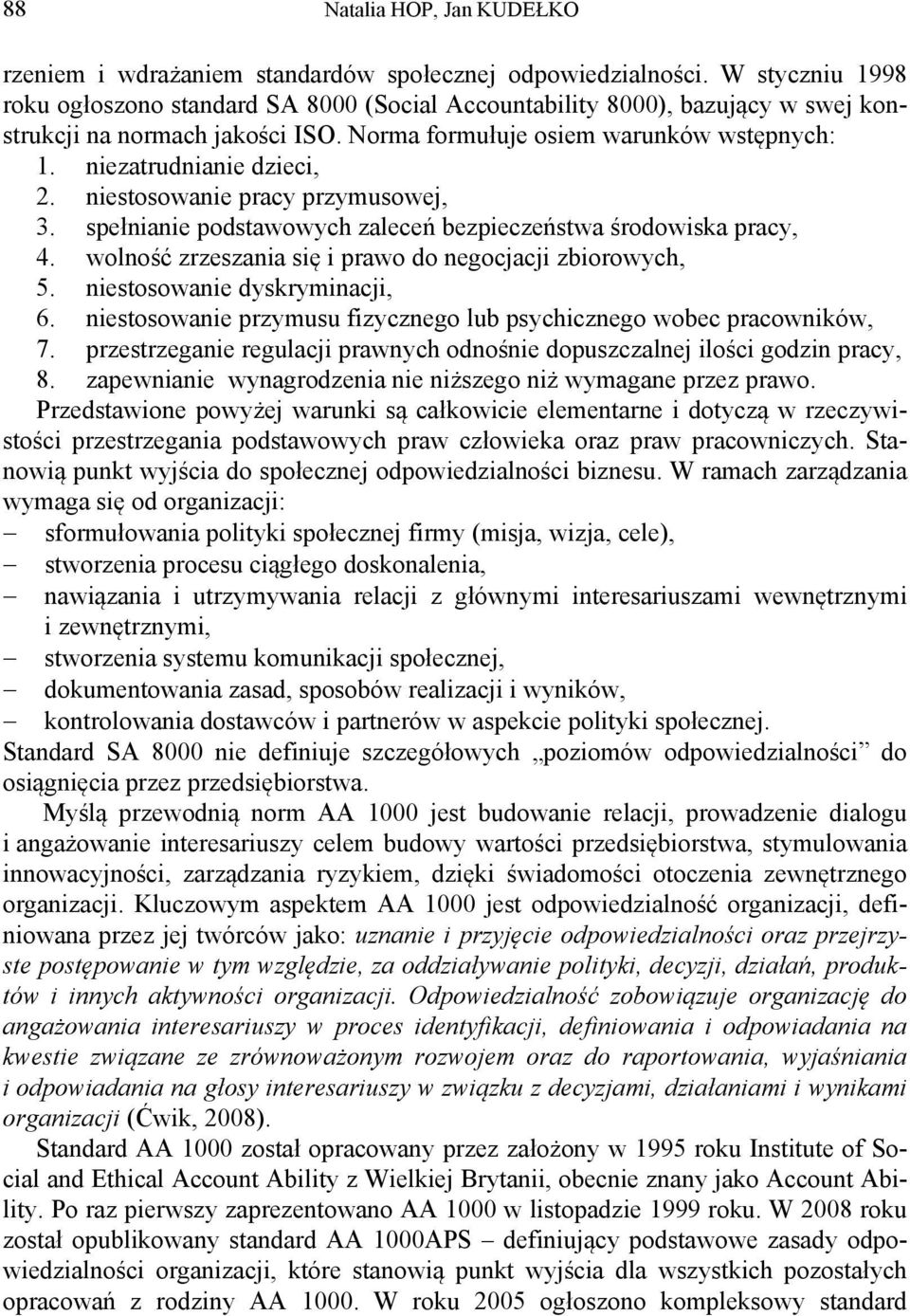 niezatrudnianie dzieci, 2. niestosowanie pracy przymusowej, 3. spełnianie podstawowych zaleceń bezpieczeństwa środowiska pracy, 4. wolność zrzeszania się i prawo do negocjacji zbiorowych, 5.