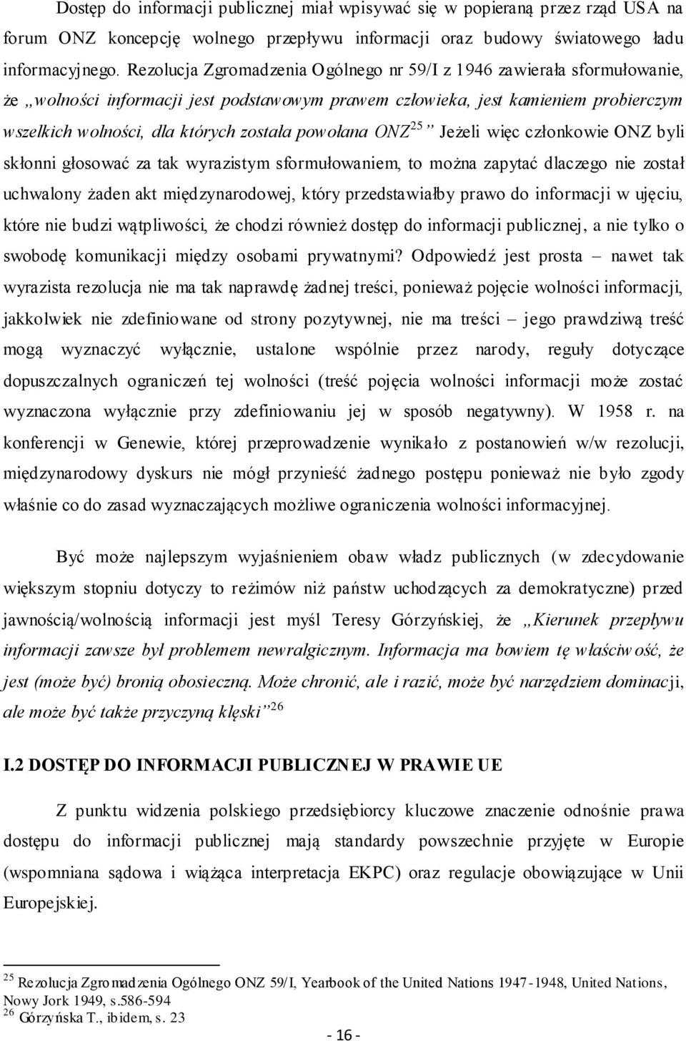 powołana ONZ 25 Jeżeli więc członkowie ONZ byli skłonni głosować za tak wyrazistym sformułowaniem, to można zapytać dlaczego nie został uchwalony żaden akt międzynarodowej, który przedstawiałby prawo