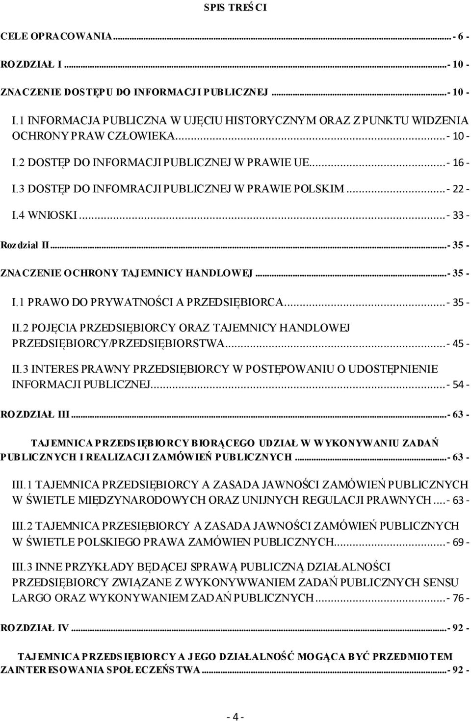 3 DOSTĘP DO INFOMRACJI PUBLICZNEJ W PRAWIE POLSKIM... - 22 - I.4 WNIOSKI... - 33 - Rozdział II... - 35 - ZNACZENIE OCHRONY TAJEMNICY HANDLOWEJ... - 35 - I.1 PRAWO DO PRYWATNOŚCI A PRZEDSIĘBIORCA.