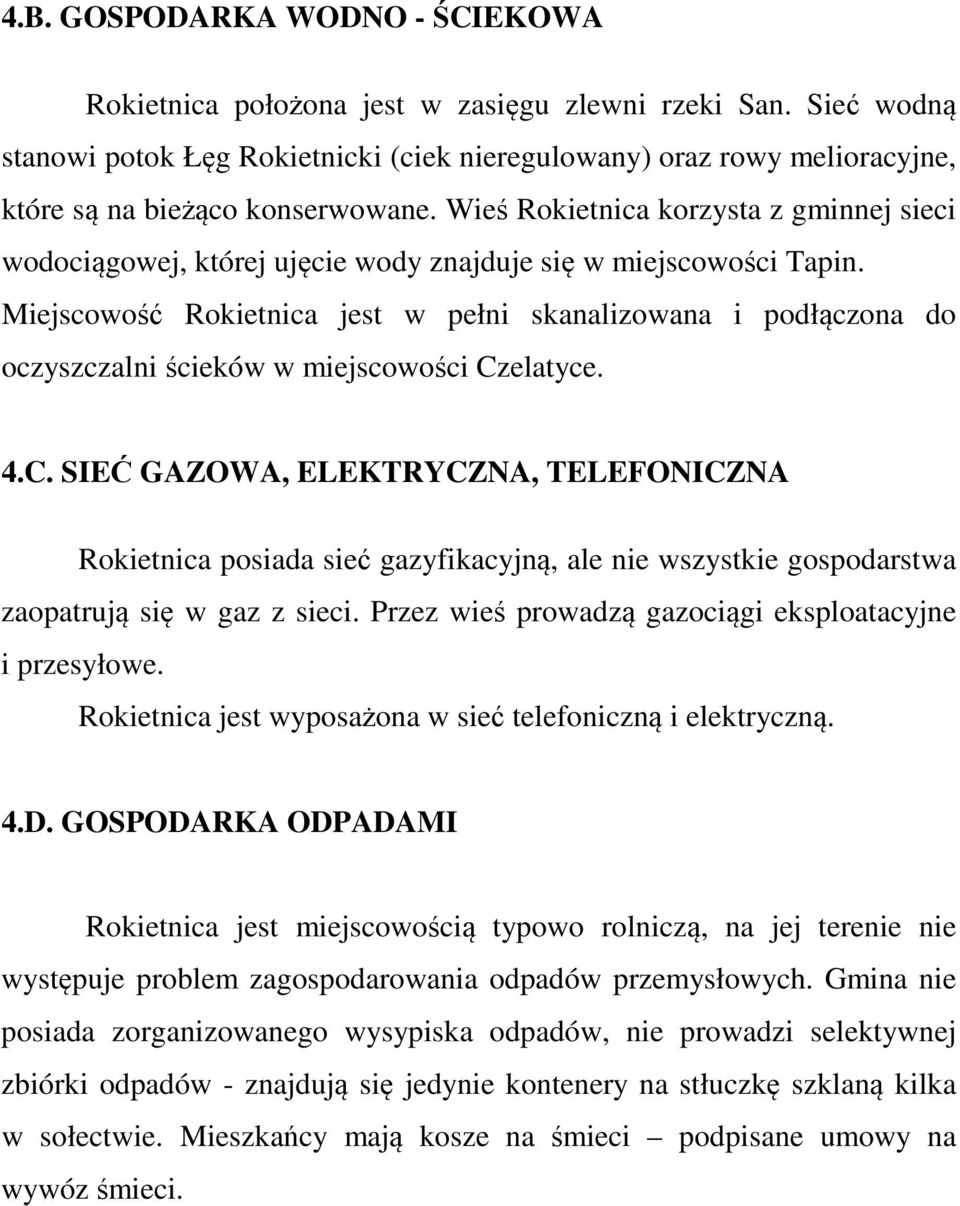 Wieś Rokietnica korzysta z gminnej sieci wodociągowej, której ujęcie wody znajduje się w miejscowości Tapin.