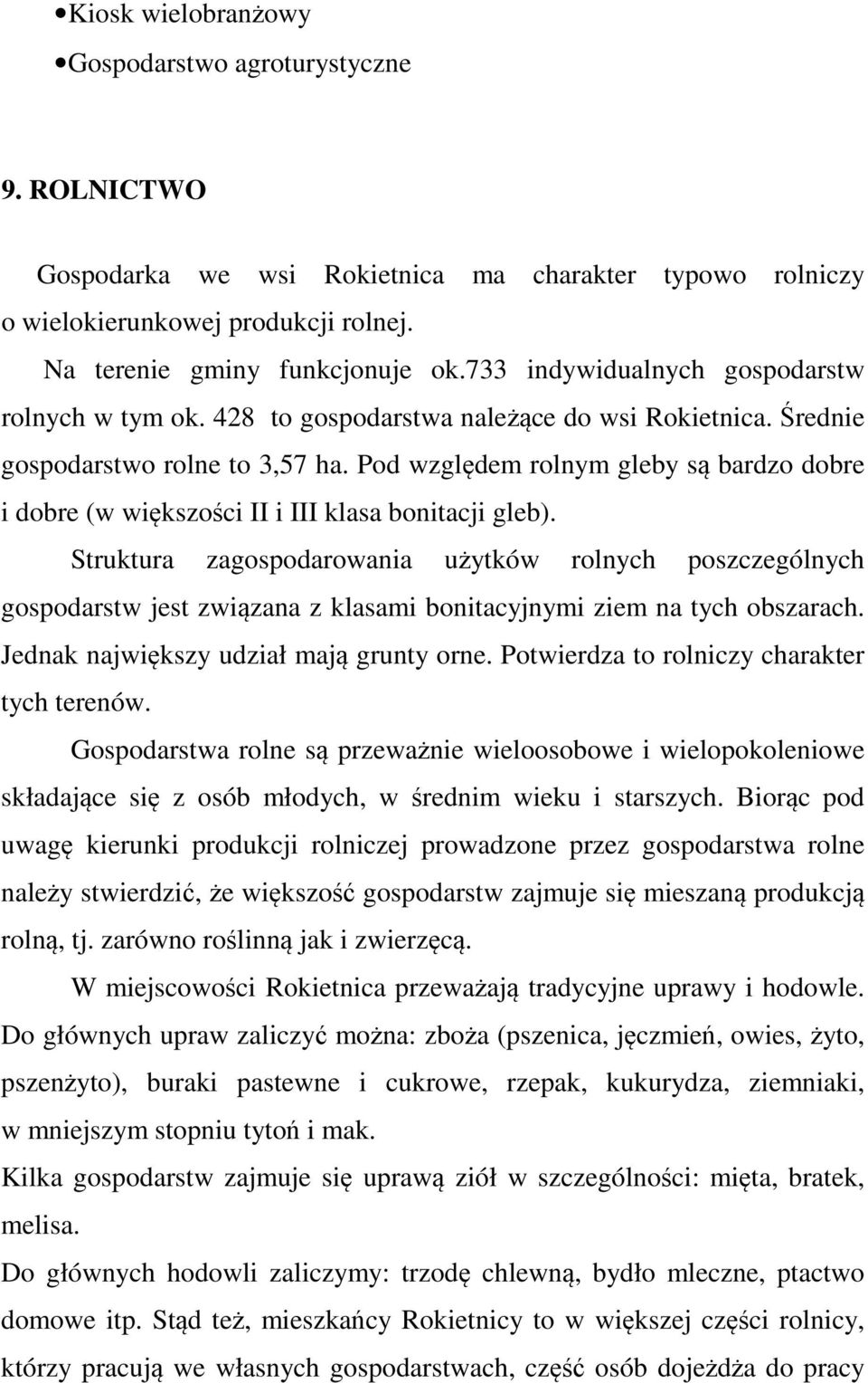 Pod względem rolnym gleby są bardzo dobre i dobre (w większości II i III klasa bonitacji gleb).