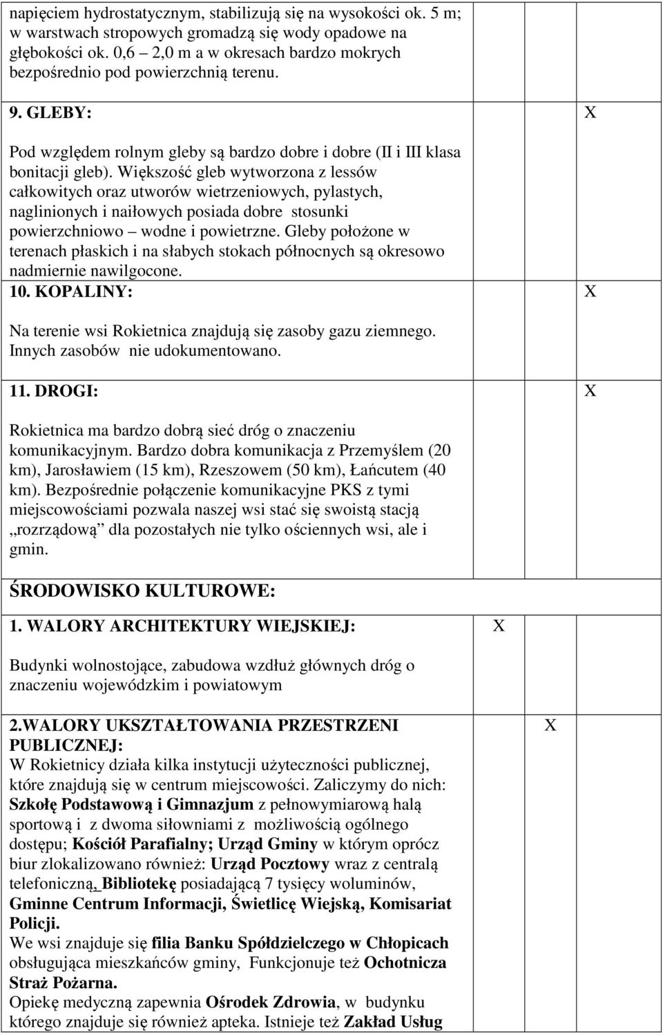 Większość gleb wytworzona z lessów całkowitych oraz utworów wietrzeniowych, pylastych, naglinionych i naiłowych posiada dobre stosunki powierzchniowo wodne i powietrzne.