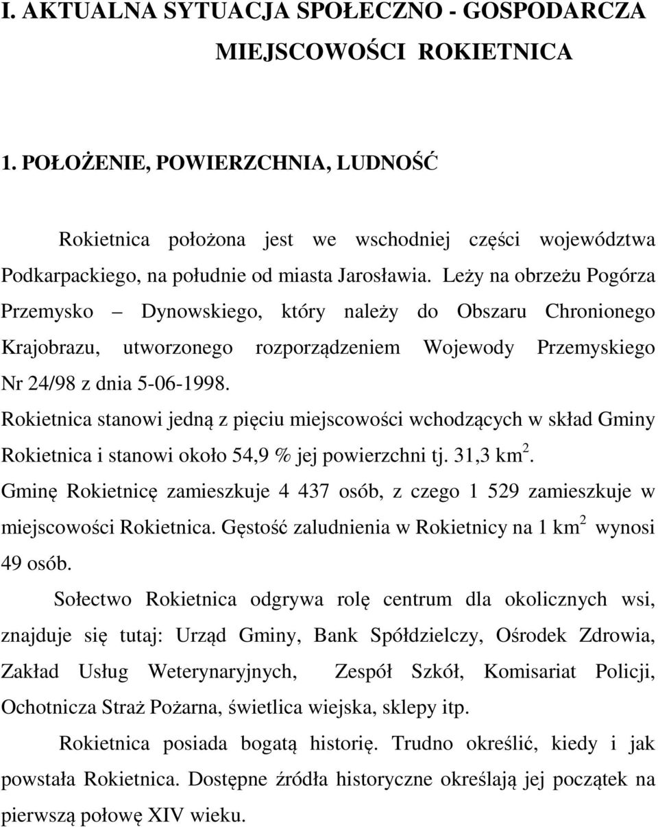 Leży na obrzeżu Pogórza Przemysko Dynowskiego, który należy do Obszaru Chronionego Krajobrazu, utworzonego rozporządzeniem Wojewody Przemyskiego Nr 24/98 z dnia 5-06-1998.