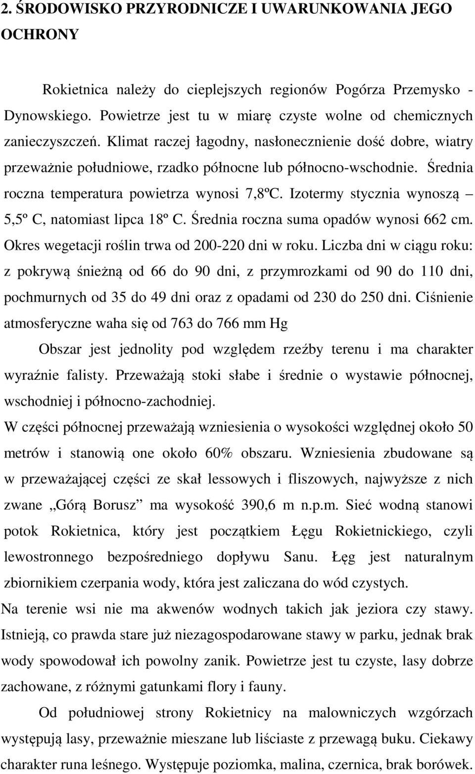 Średnia roczna temperatura powietrza wynosi 7,8ºC. Izotermy stycznia wynoszą 5,5º C, natomiast lipca 18º C. Średnia roczna suma opadów wynosi 662 cm. Okres wegetacji roślin trwa od 200-220 dni w roku.