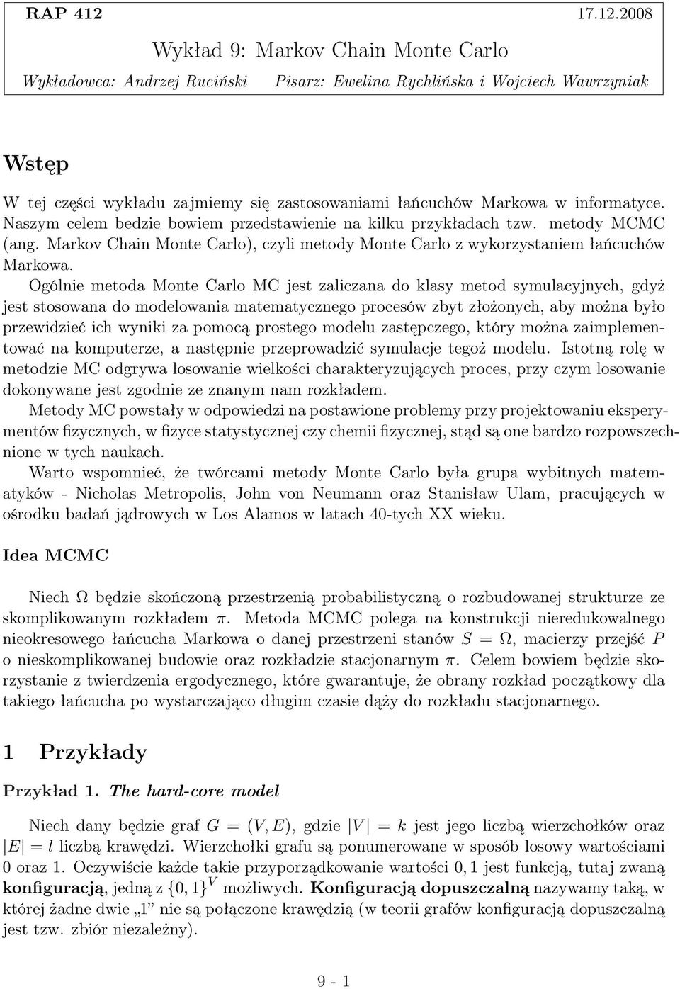 2008 Wykład 9: Markov Chain Monte Carlo Wykładowca: Andrzej Ruciński Pisarz: Ewelina Rychlińska i Wojciech Wawrzyniak Wstęp W tej części wykładu zajmiemy się zastosowaniami łańcuchów Markowa w