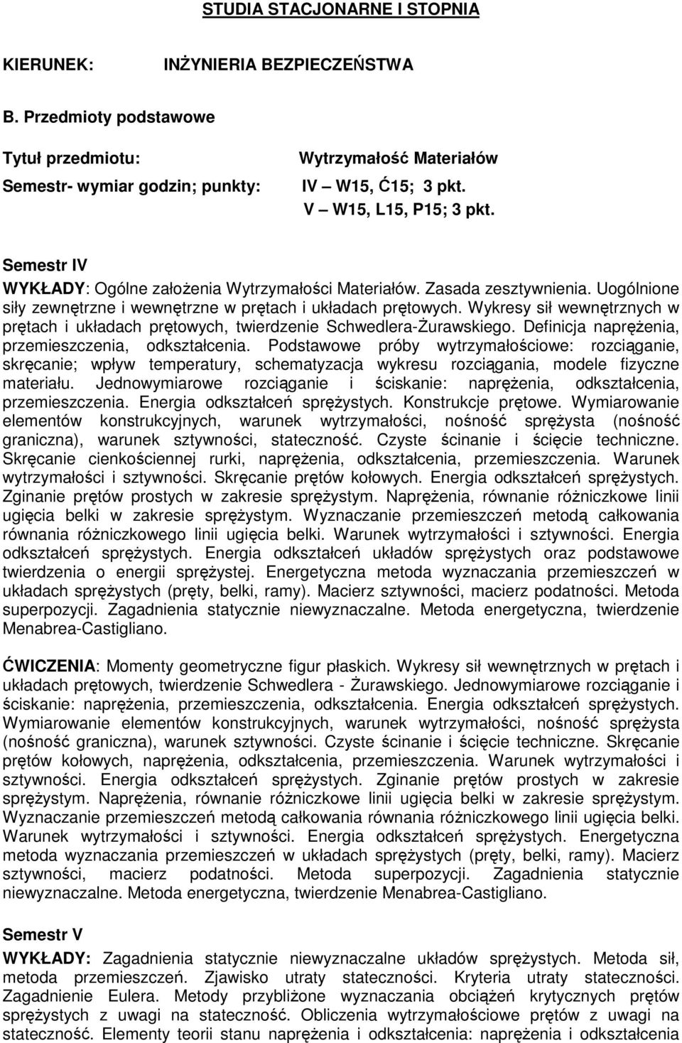 Definicja napręŝenia, przemieszczenia, odkształcenia. Podstawowe próby wytrzymałościowe: rozciąganie, skręcanie; wpływ temperatury, schematyzacja wykresu rozciągania, modele fizyczne materiału.