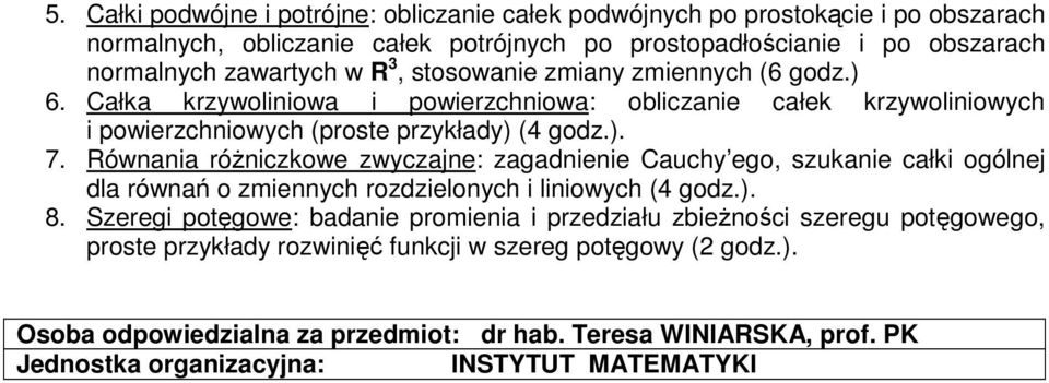 Równania róŝniczkowe zwyczajne: zagadnienie Cauchy ego, szukanie całki ogólnej dla równań o zmiennych rozdzielonych i liniowych (4 godz.). 8.