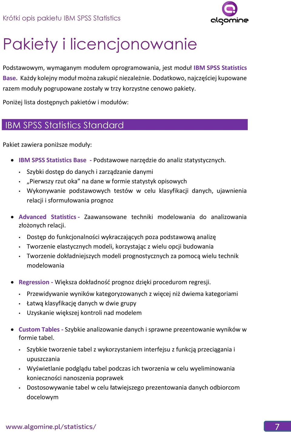 Poniżej lista dostępnych pakietów i modułów: IBM SPSS Statistics Standard Pakiet zawiera poniższe moduły: IBM SPSS Statistics Base - Podstawowe narzędzie do analiz statystycznych.