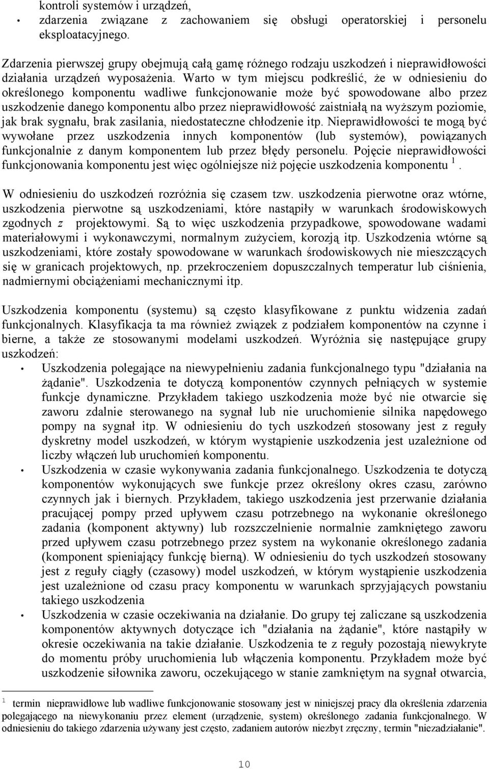 Warto w tym miejscu podkreślić, że w odniesieniu do określonego komponentu wadliwe funkcjonowanie może być spowodowane albo przez uszkodzenie danego komponentu albo przez nieprawidłowość zaistniałą