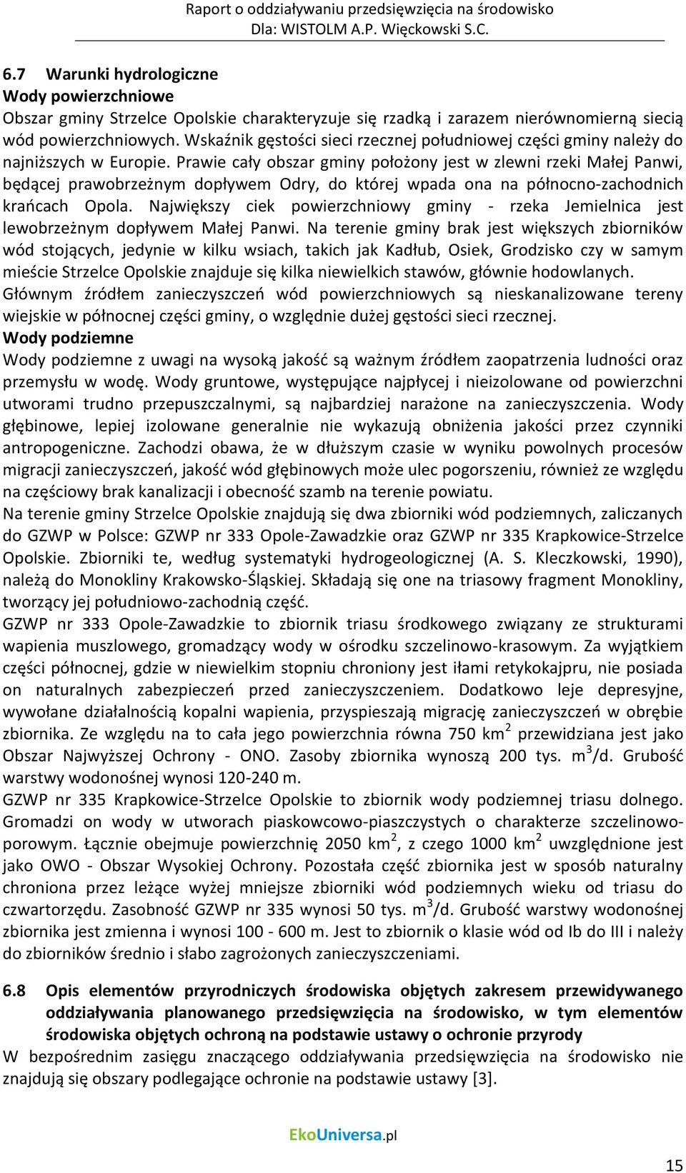 Prawie cały obszar gminy położony jest w zlewni rzeki Małej Panwi, będącej prawobrzeżnym dopływem Odry, do której wpada ona na północno-zachodnich kraocach Opola.