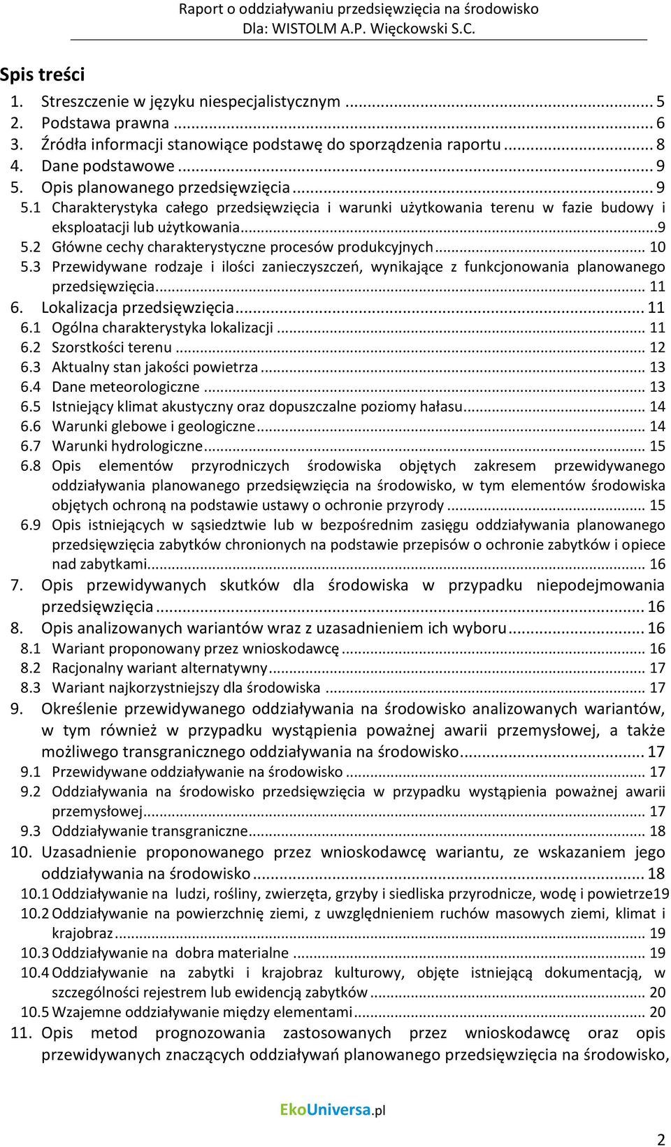 .. 10 5.3 Przewidywane rodzaje i ilości zanieczyszczeo, wynikające z funkcjonowania planowanego przedsięwzięcia... 11 6. Lokalizacja przedsięwzięcia... 11 6.1 Ogólna charakterystyka lokalizacji... 11 6.2 Szorstkości terenu.