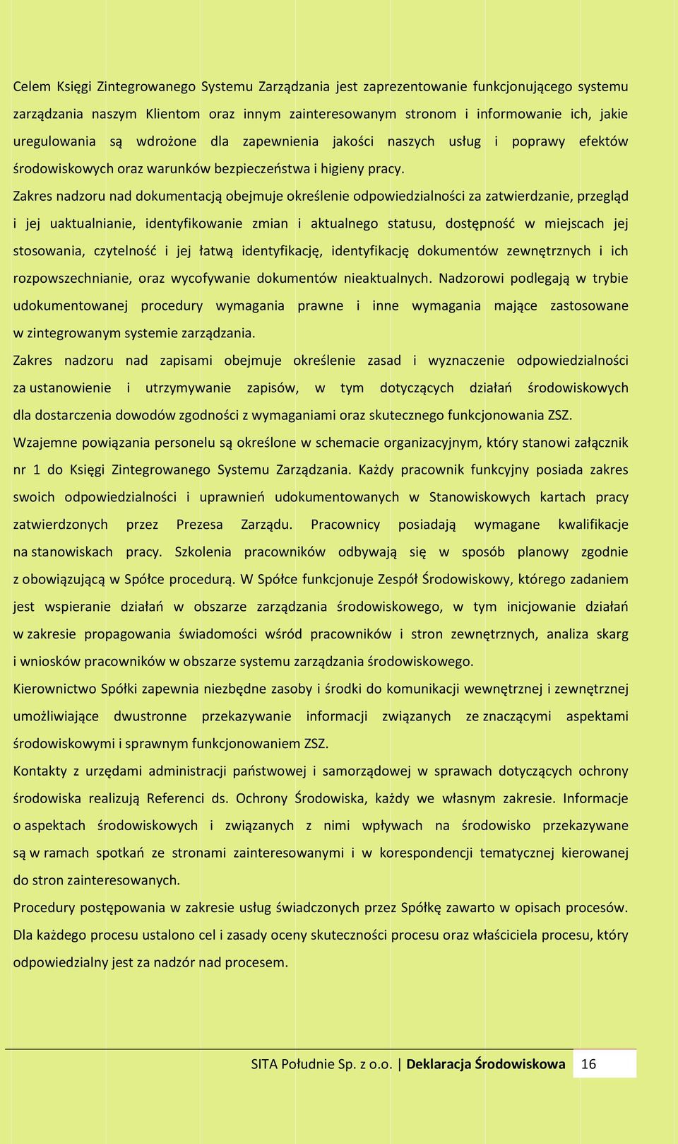 Zakres nadzoru nad dokumentacją obejmuje określenie odpowiedzialności za zatwierdzanie, przegląd i jej uaktualnianie, identyfikowanie zmian i aktualnego statusu, dostępność w miejscach jej